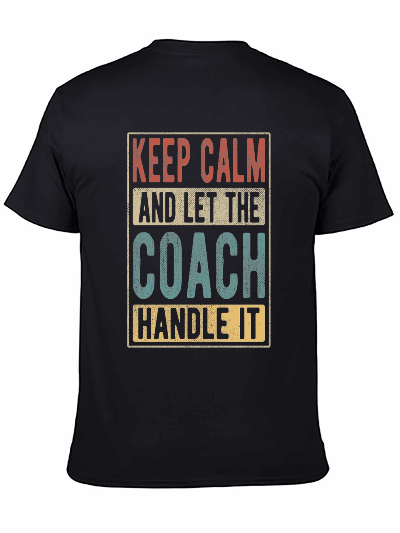Keep Calm and Let The Coach Handle It - T-Shirt