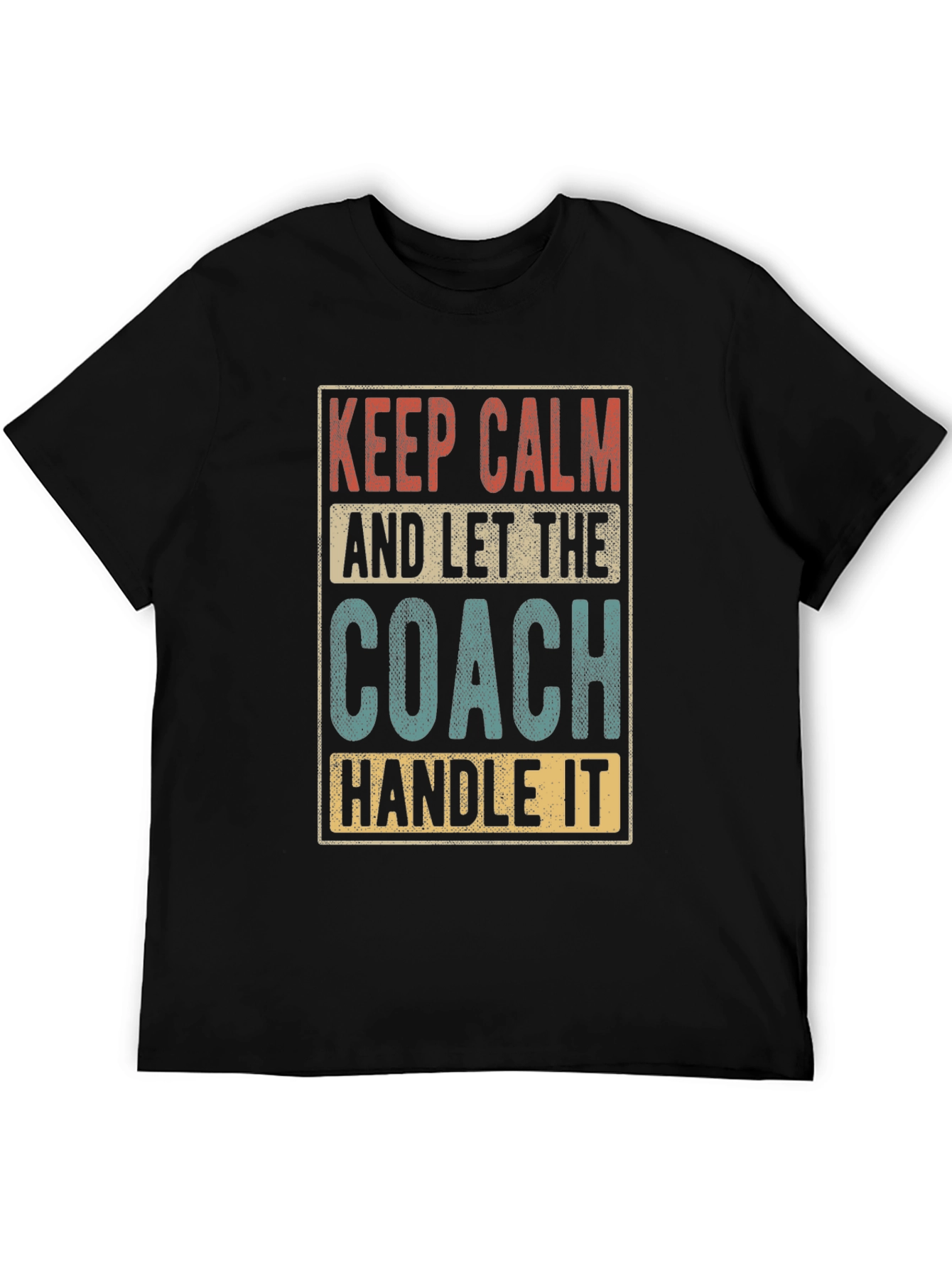 Keep Calm and Let The Coach Handle It - T-Shirt