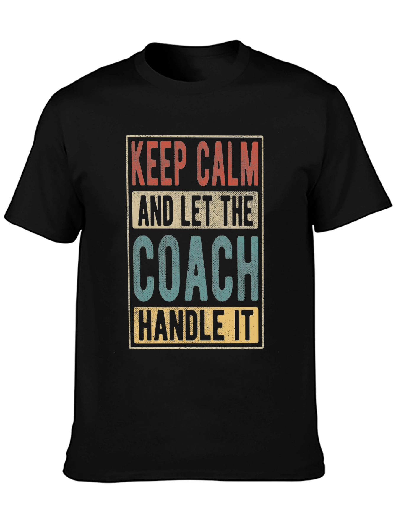 Keep Calm and Let The Coach Handle It - T-Shirt