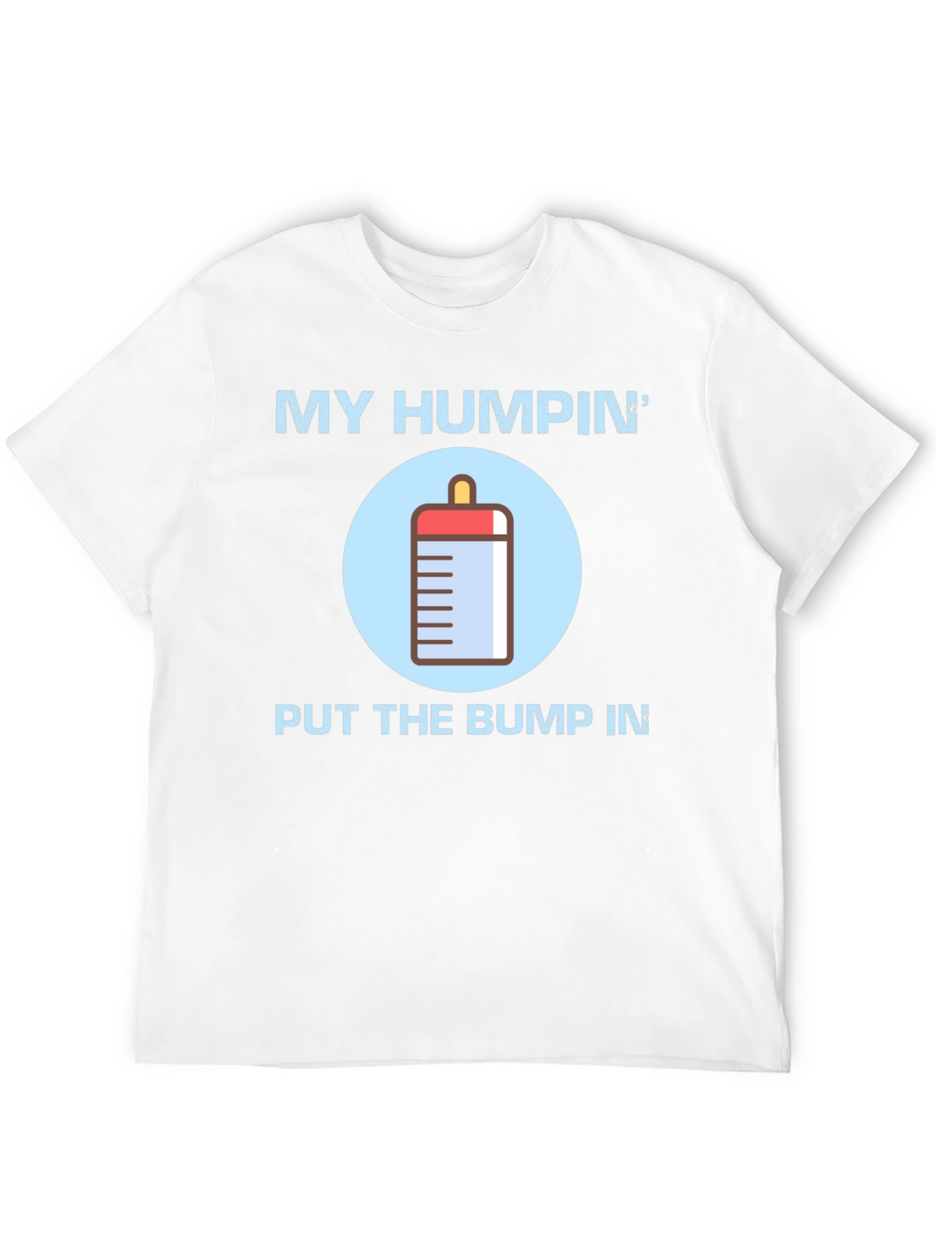 My Humpin Put The Bump In T-Shirt