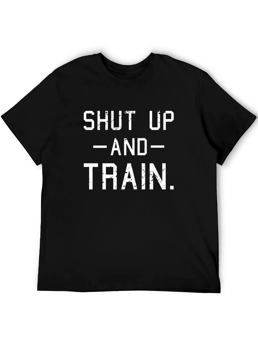 Shut Up and Train T-Shirt - Workout Motivation