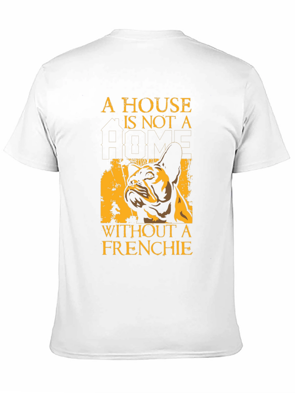 French Bulldog T-Shirt: A House Is Not A Home