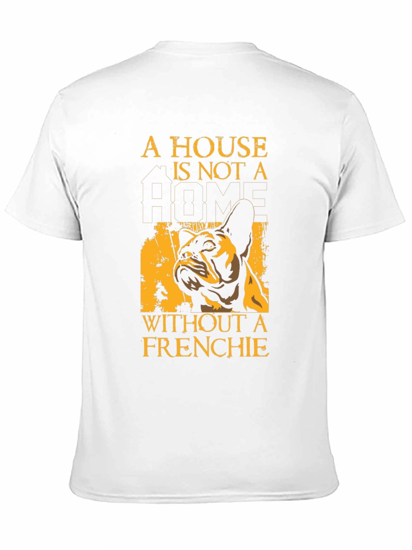 French Bulldog T-Shirt: A House Is Not A Home