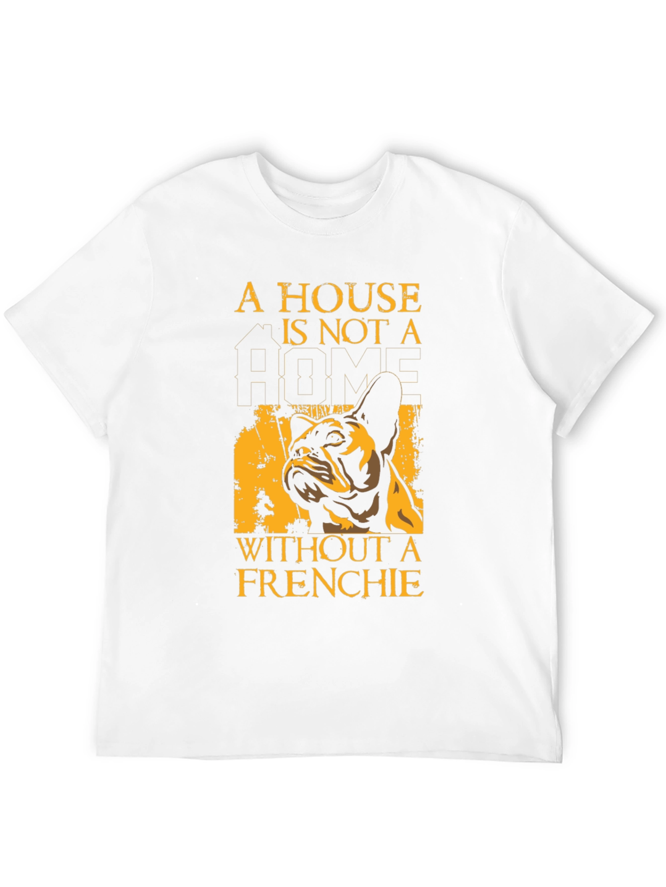 French Bulldog T-Shirt: A House Is Not A Home