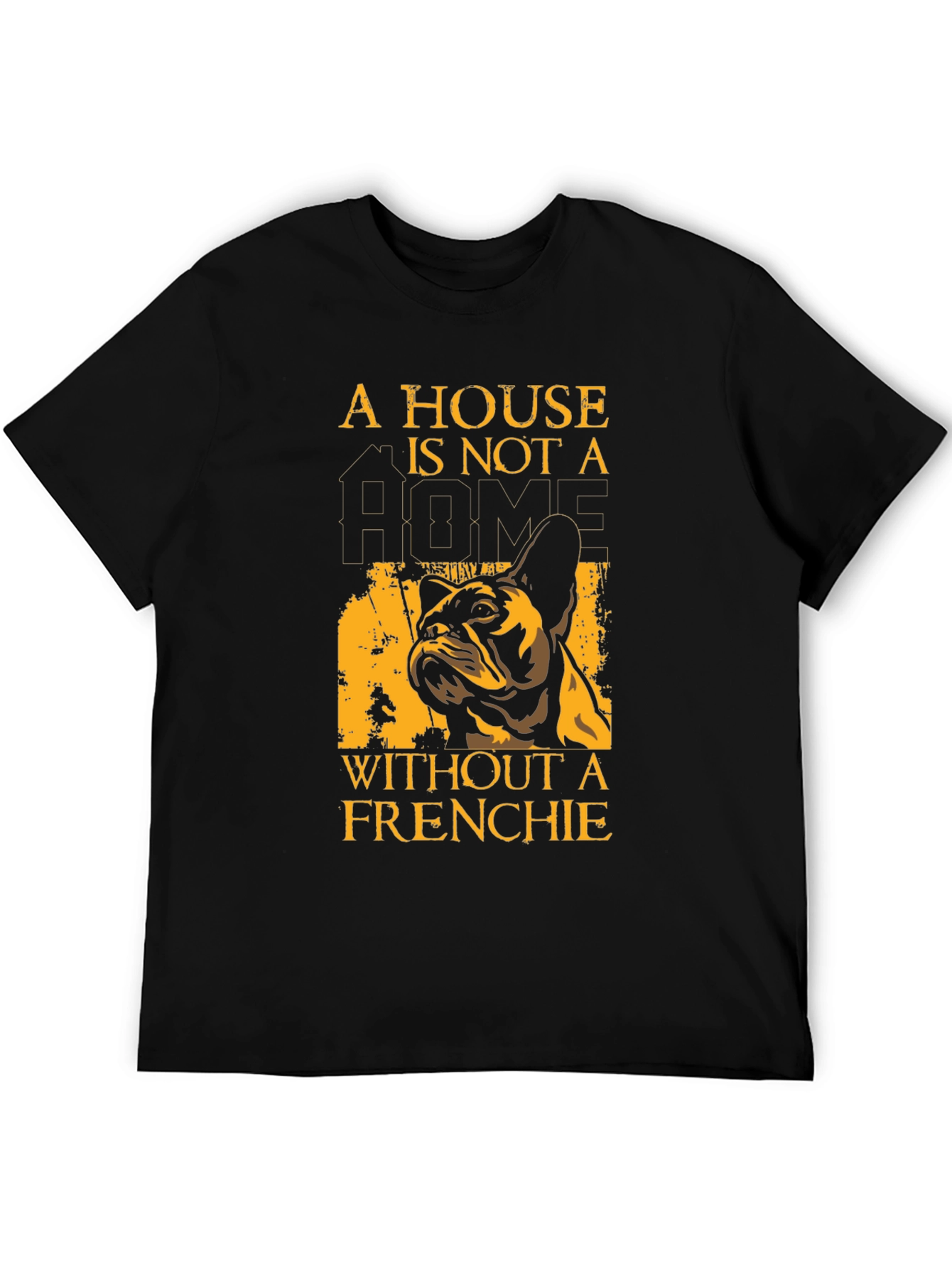 French Bulldog T-Shirt: A House Is Not A Home