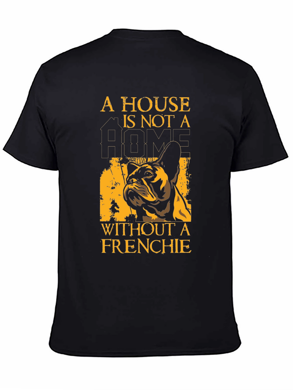 French Bulldog T-Shirt: A House Is Not A Home