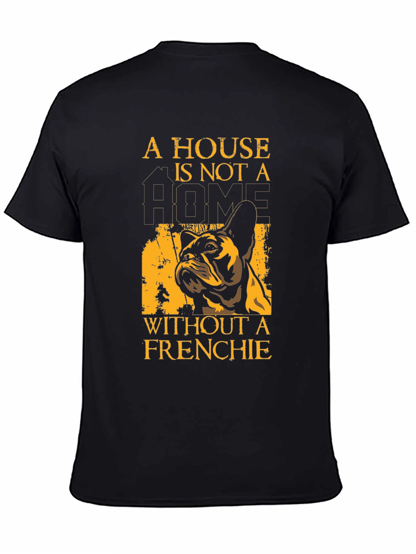 French Bulldog T-Shirt: A House Is Not A Home