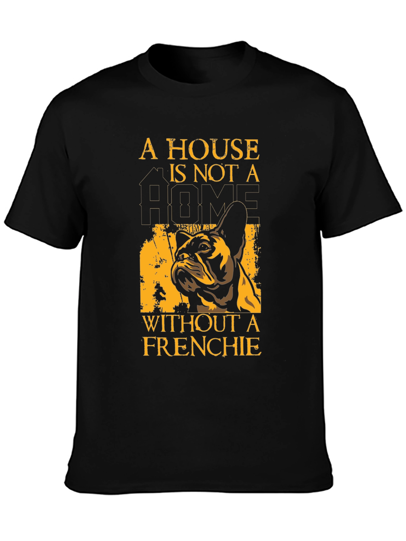 French Bulldog T-Shirt: A House Is Not A Home