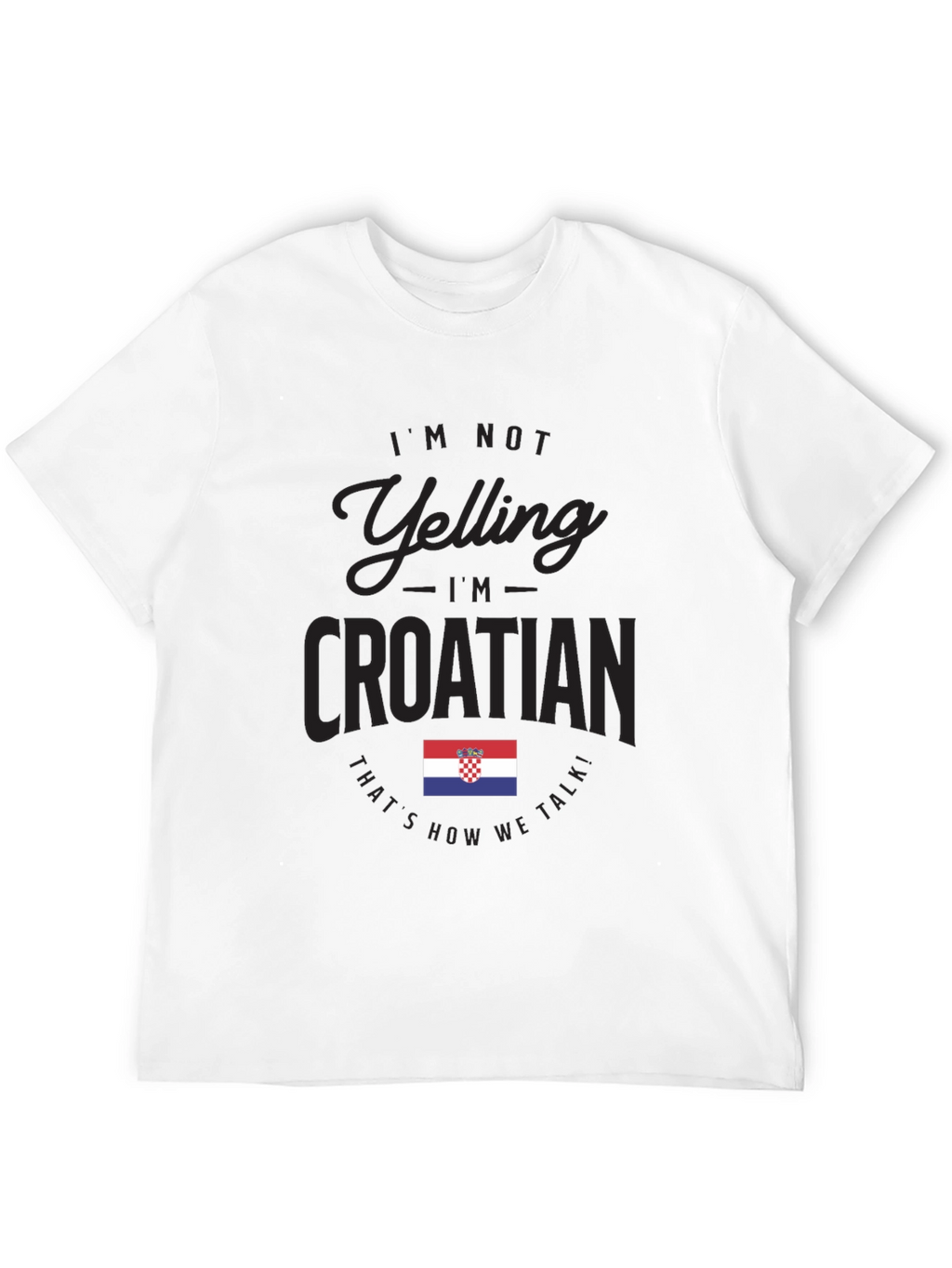 Im Not Yelling Im Croatian T-Shirt