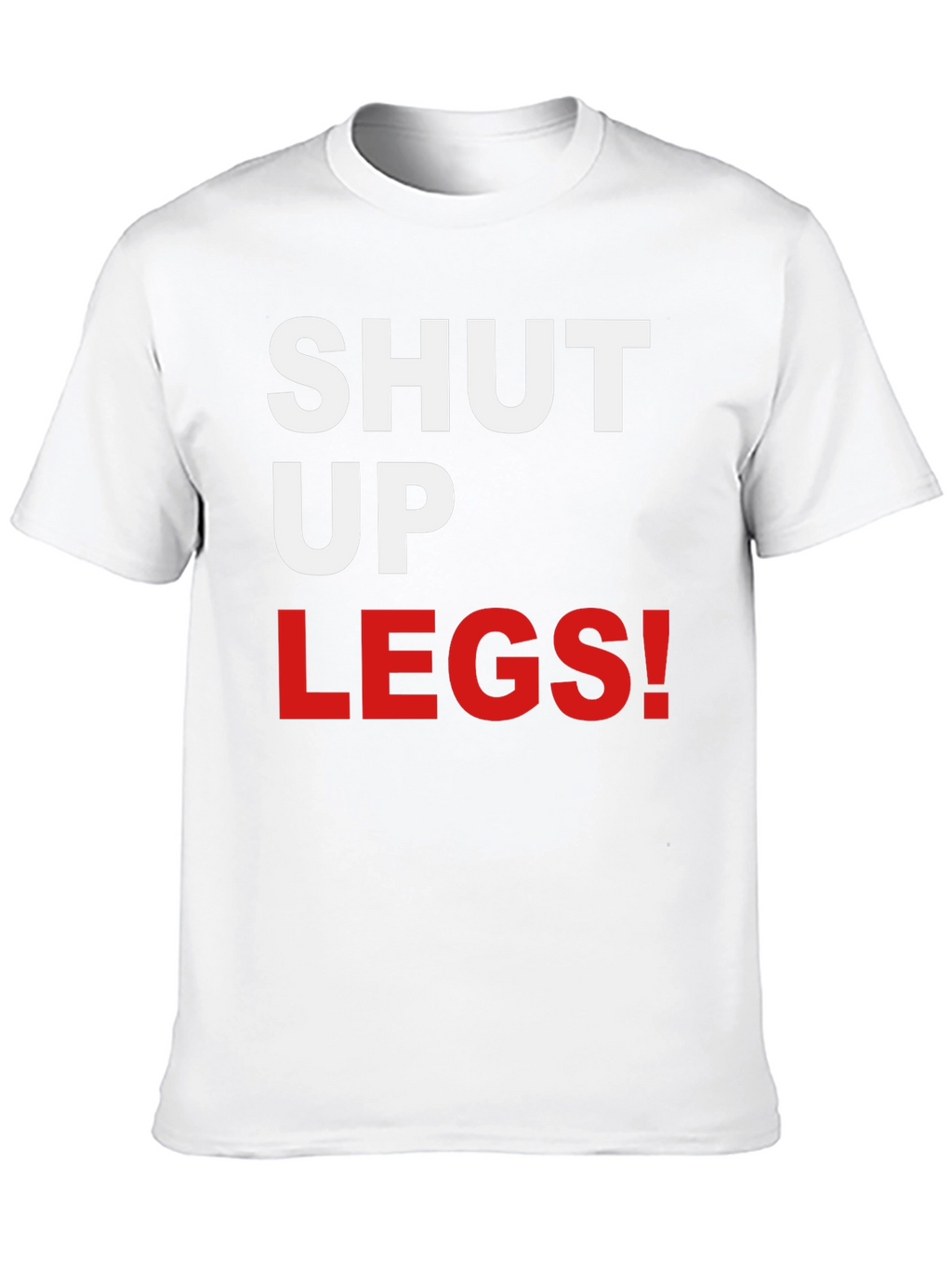 Shut Up Legs! Graphic Tee