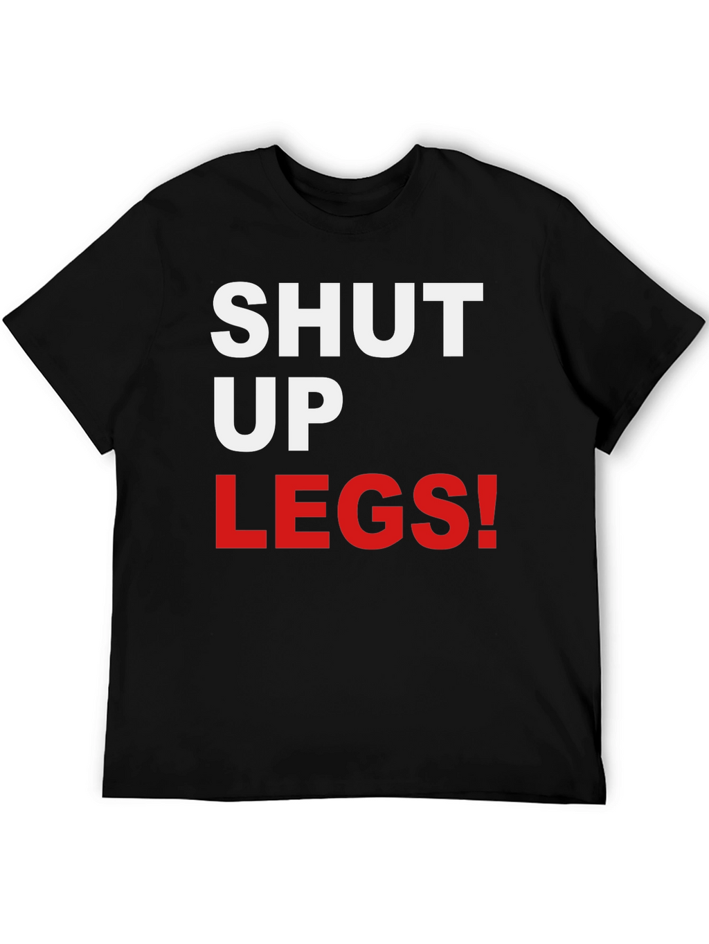 Shut Up Legs! Graphic Tee