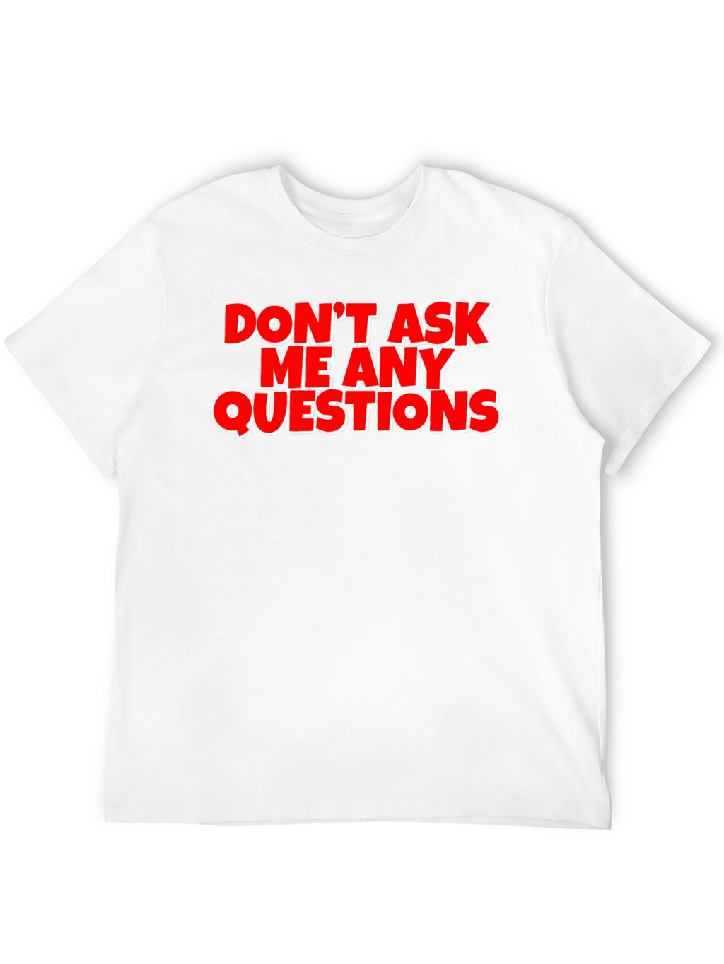 Funny Graphic Tee - Dont Ask Me Any Questions