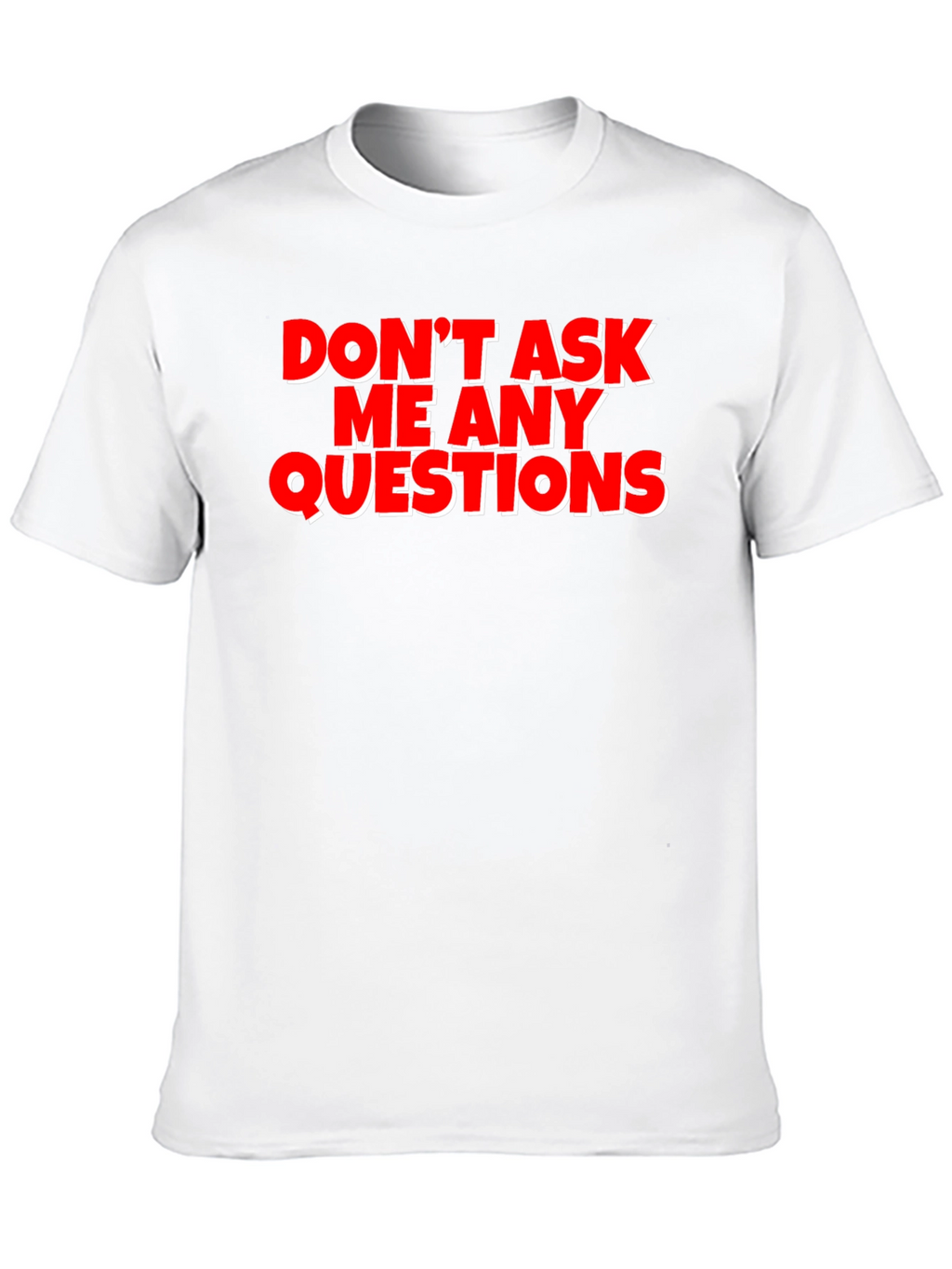 Funny Graphic Tee - Dont Ask Me Any Questions