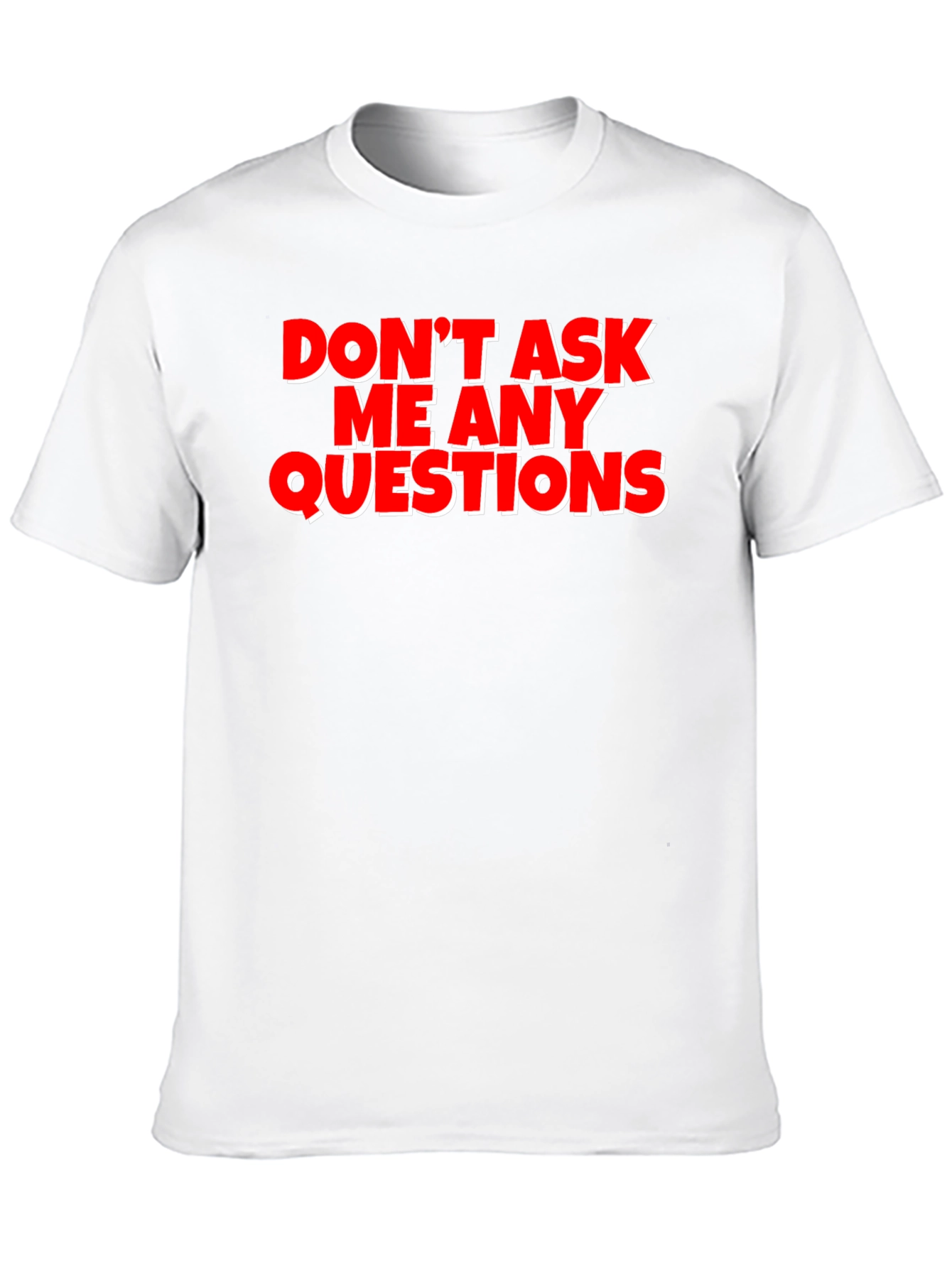 Funny Graphic Tee - Dont Ask Me Any Questions