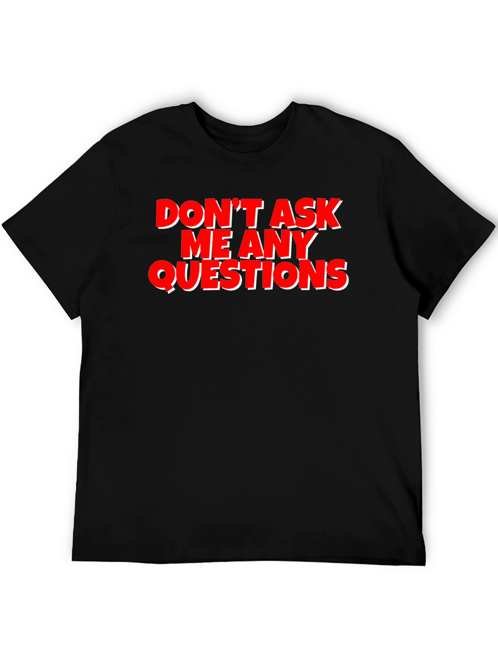 Funny Graphic Tee - Dont Ask Me Any Questions
