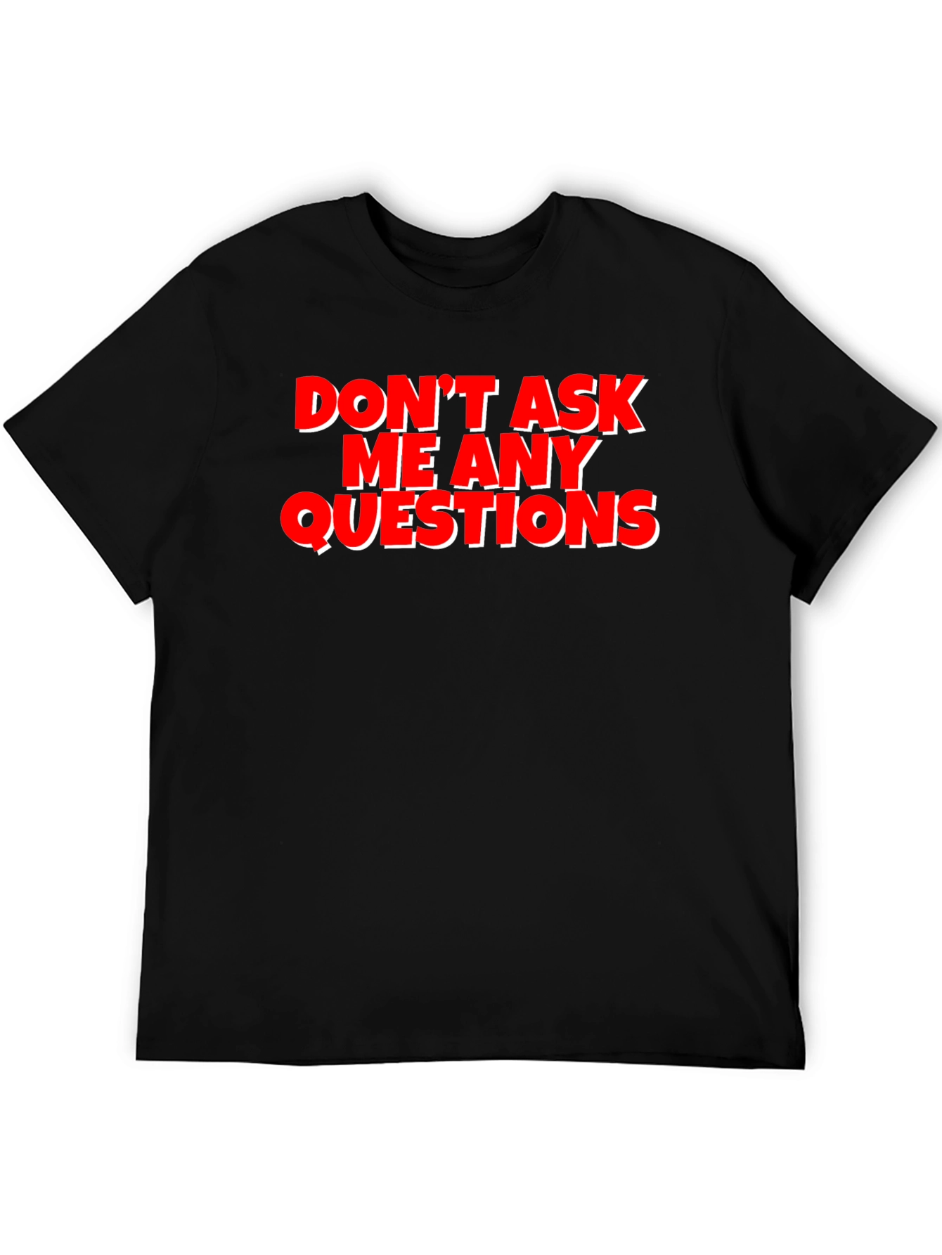 Funny Graphic Tee - Dont Ask Me Any Questions