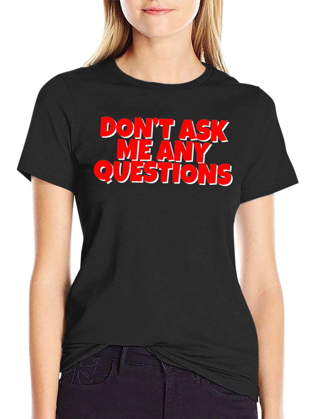 Funny Graphic Tee - Dont Ask Me Any Questions