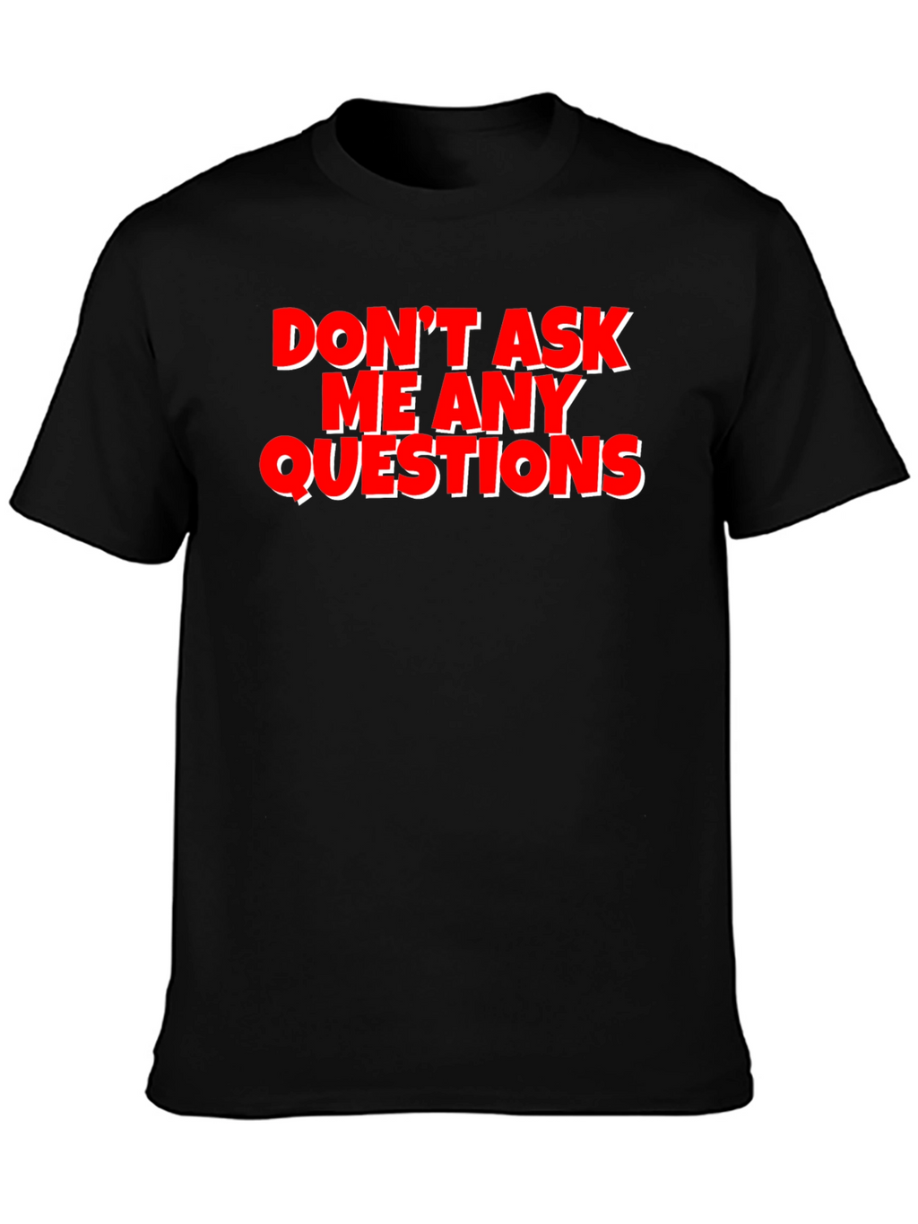 Funny Graphic Tee - Dont Ask Me Any Questions