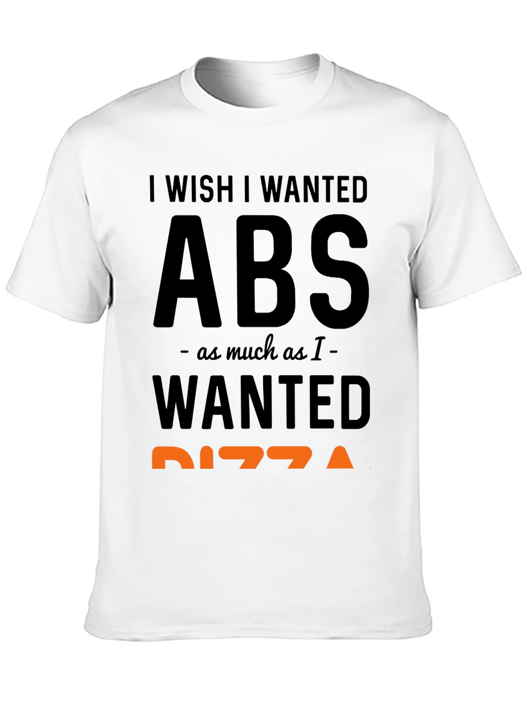 I Wish I Wanted Abs Pizza Funny T-Shirt