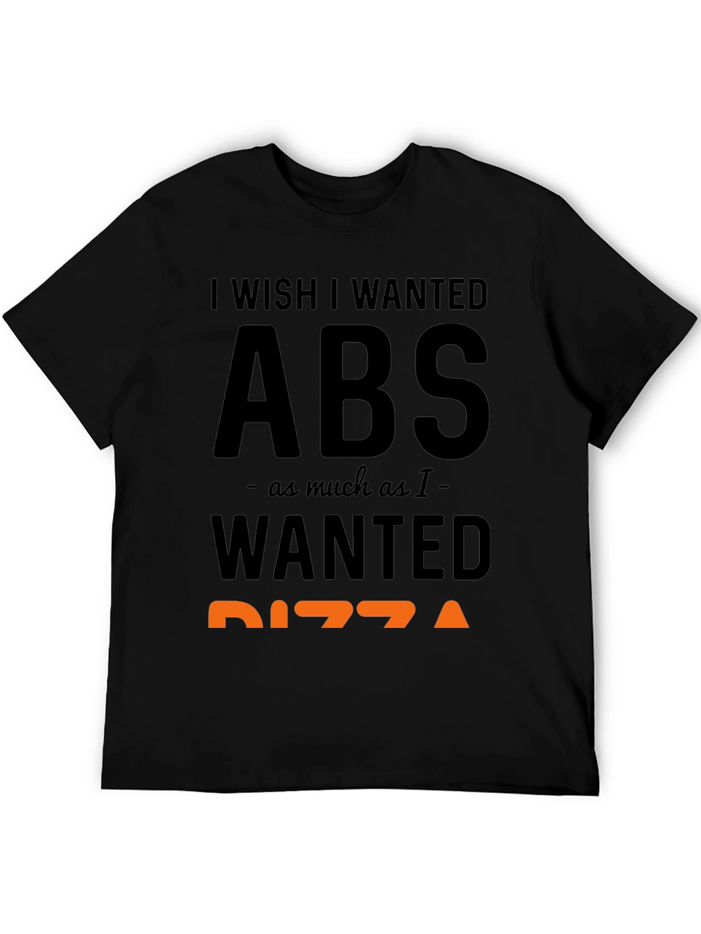 I Wish I Wanted Abs Pizza Funny T-Shirt