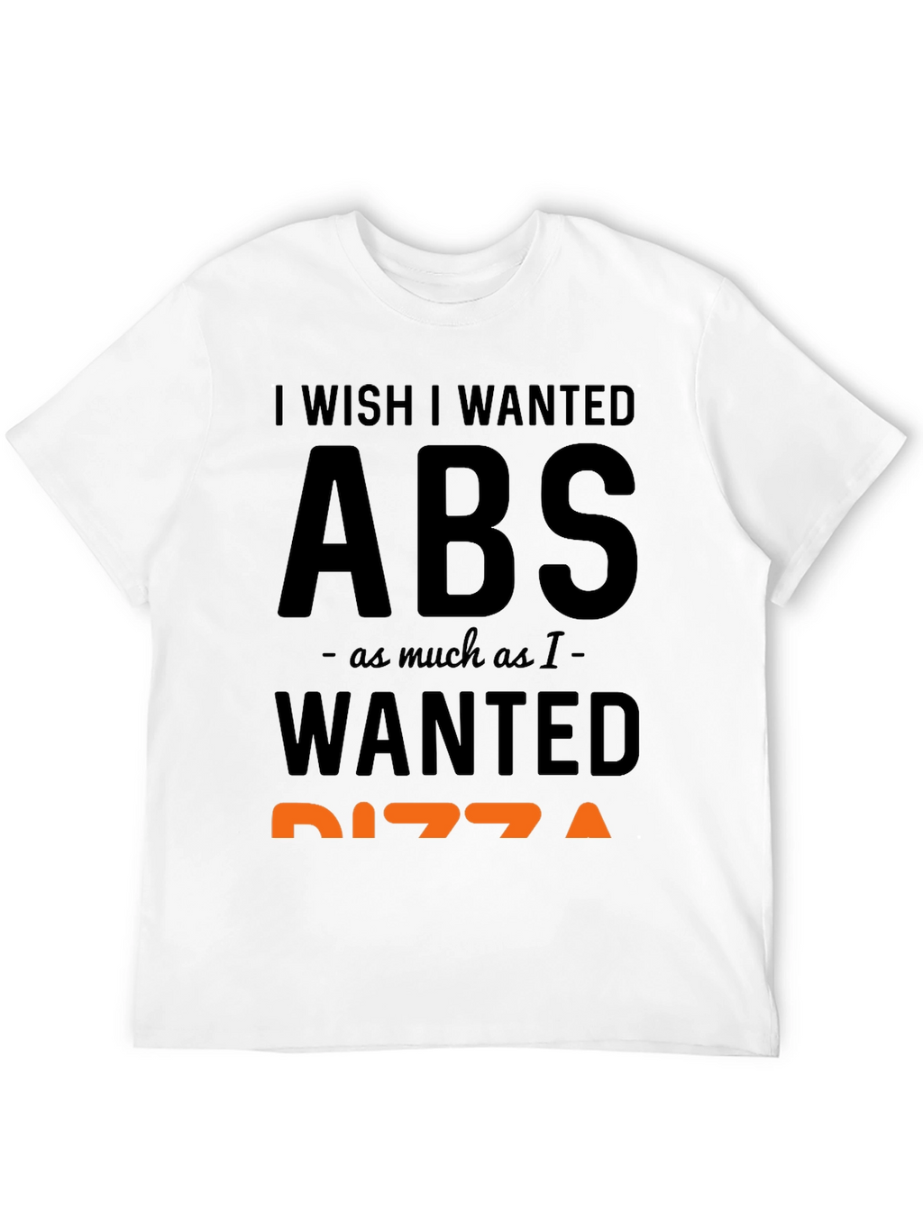 I Wish I Wanted Abs Pizza Funny T-Shirt
