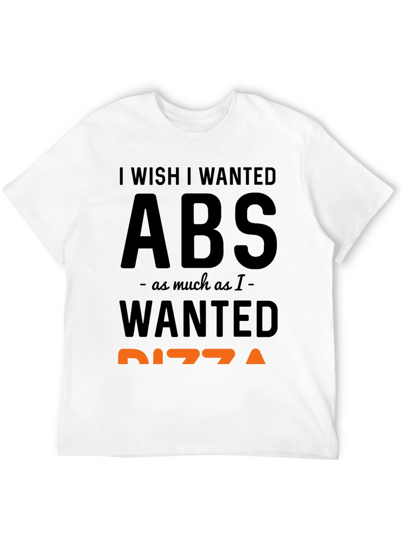 I Wish I Wanted Abs Pizza Funny T-Shirt