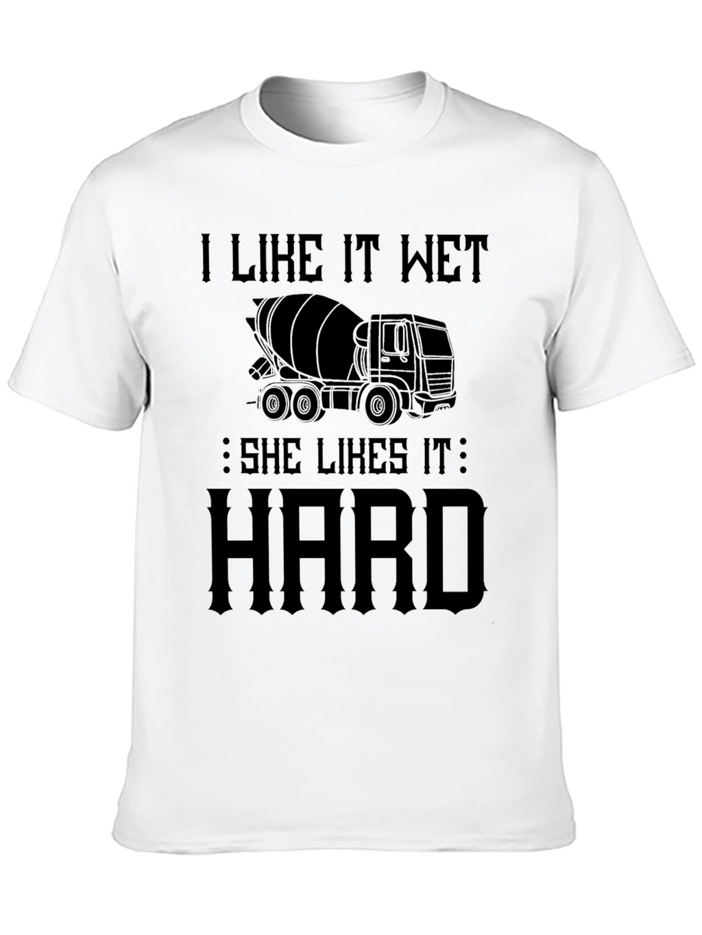 I Like It Wet Concrete Truck T-Shirt