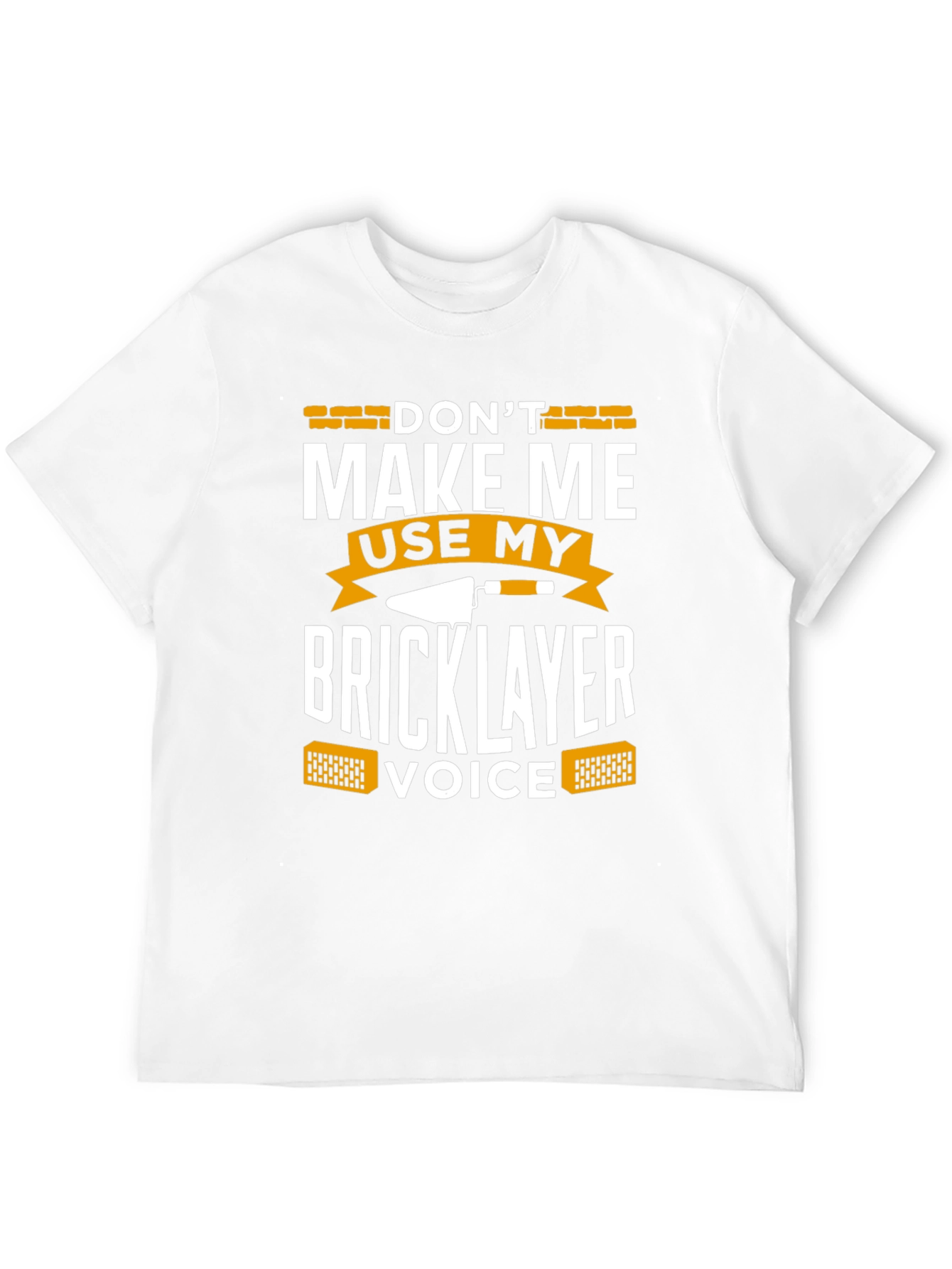 Dont Make Me Use My Bricklayer Voice T-Shirt