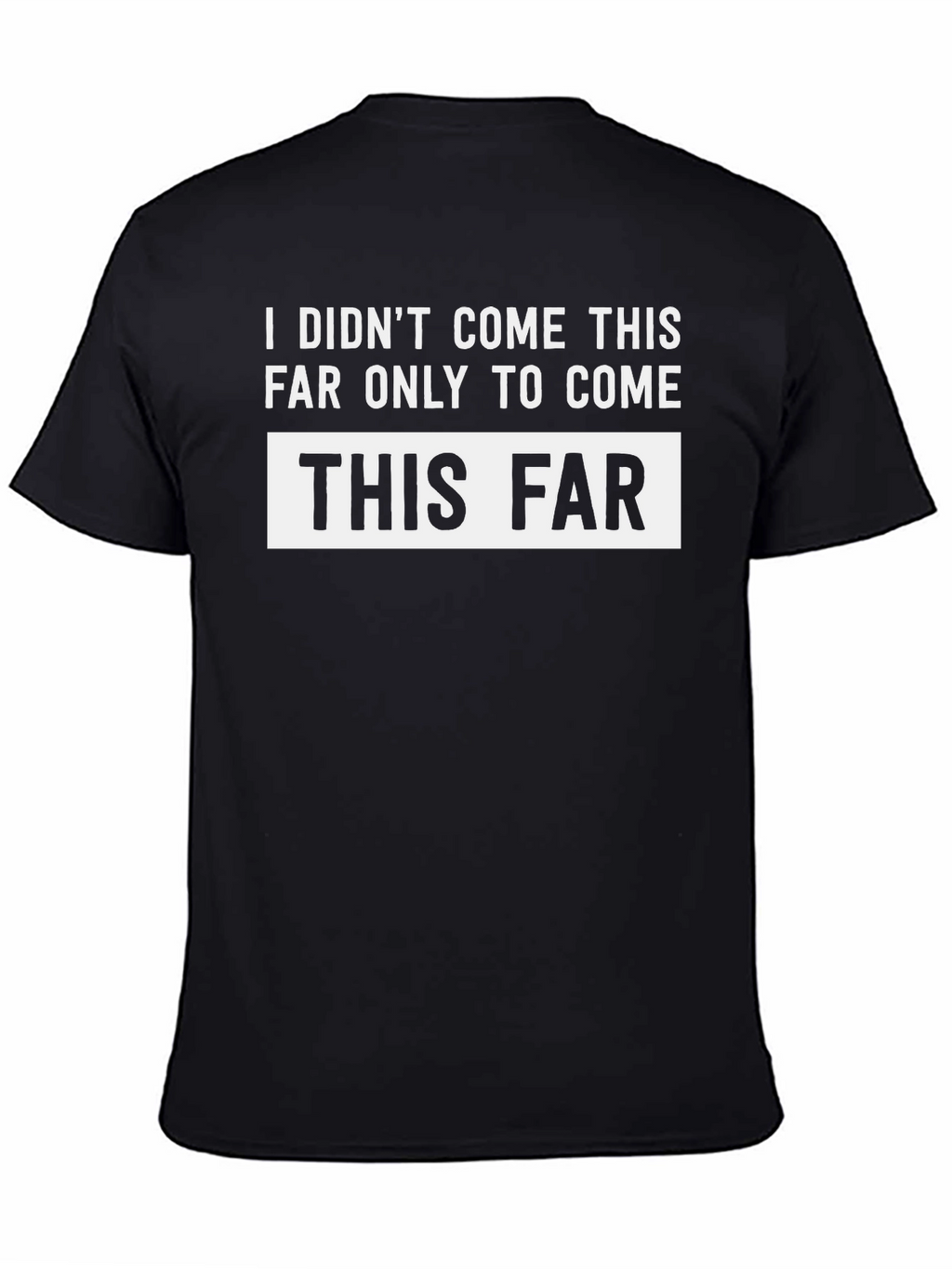 Funny Sarcastic T-Shirt - I Didnt Come This Far