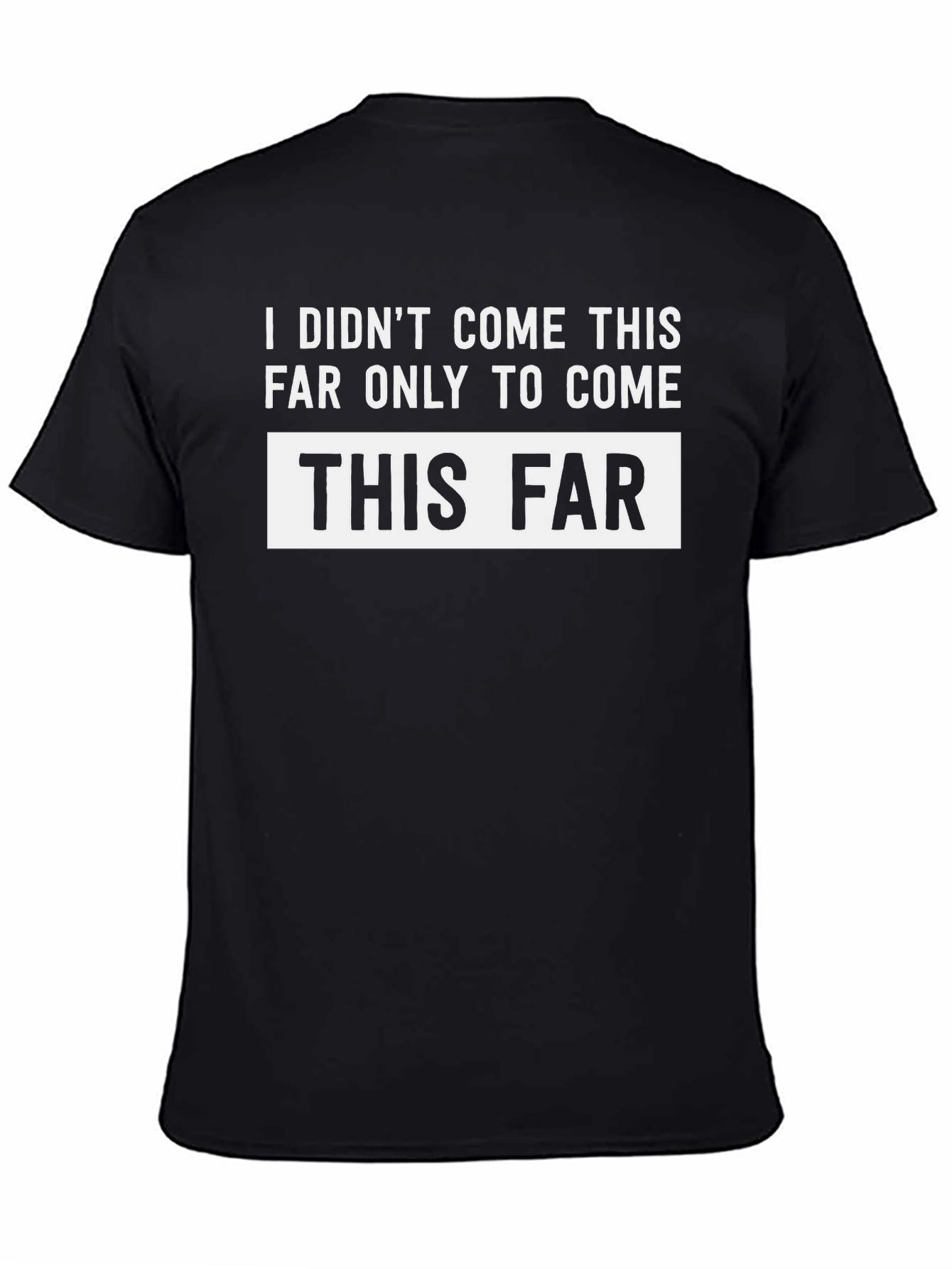 Funny Sarcastic T-Shirt - I Didnt Come This Far