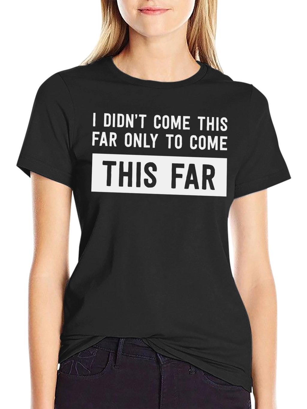 Funny Sarcastic T-Shirt - I Didnt Come This Far