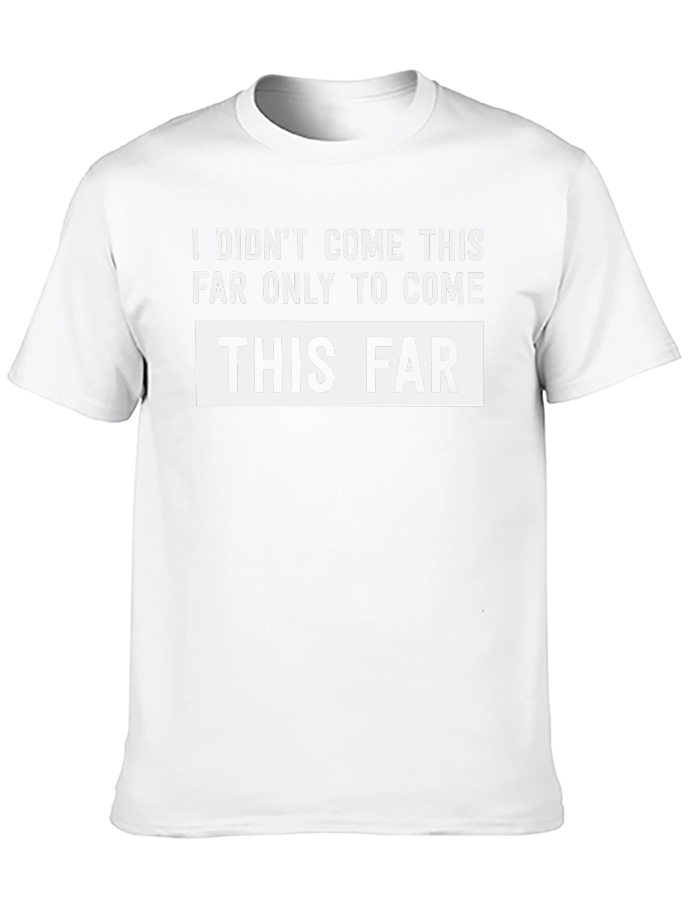 Funny Sarcastic T-Shirt - I Didnt Come This Far