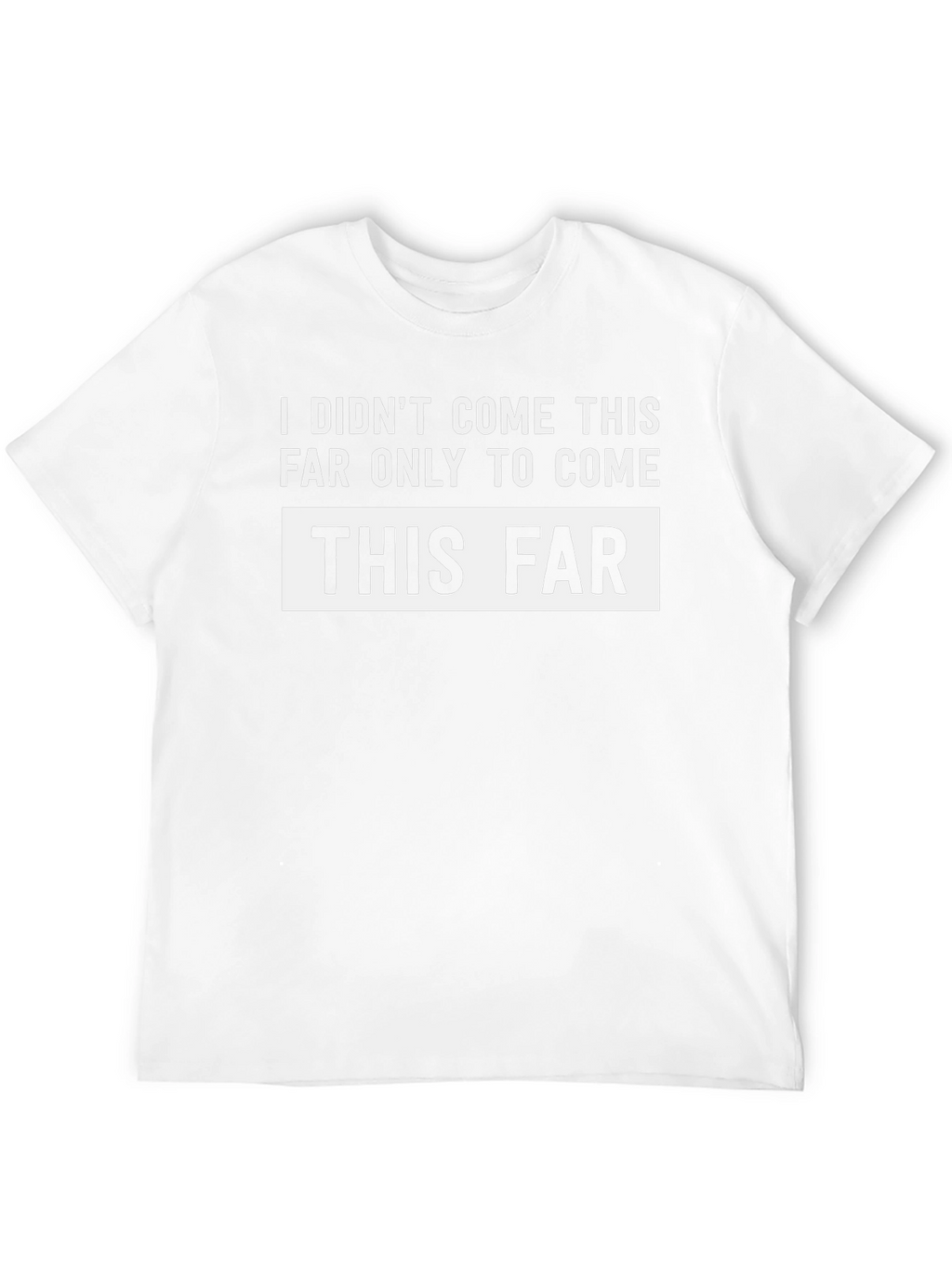 Funny Sarcastic T-Shirt - I Didnt Come This Far