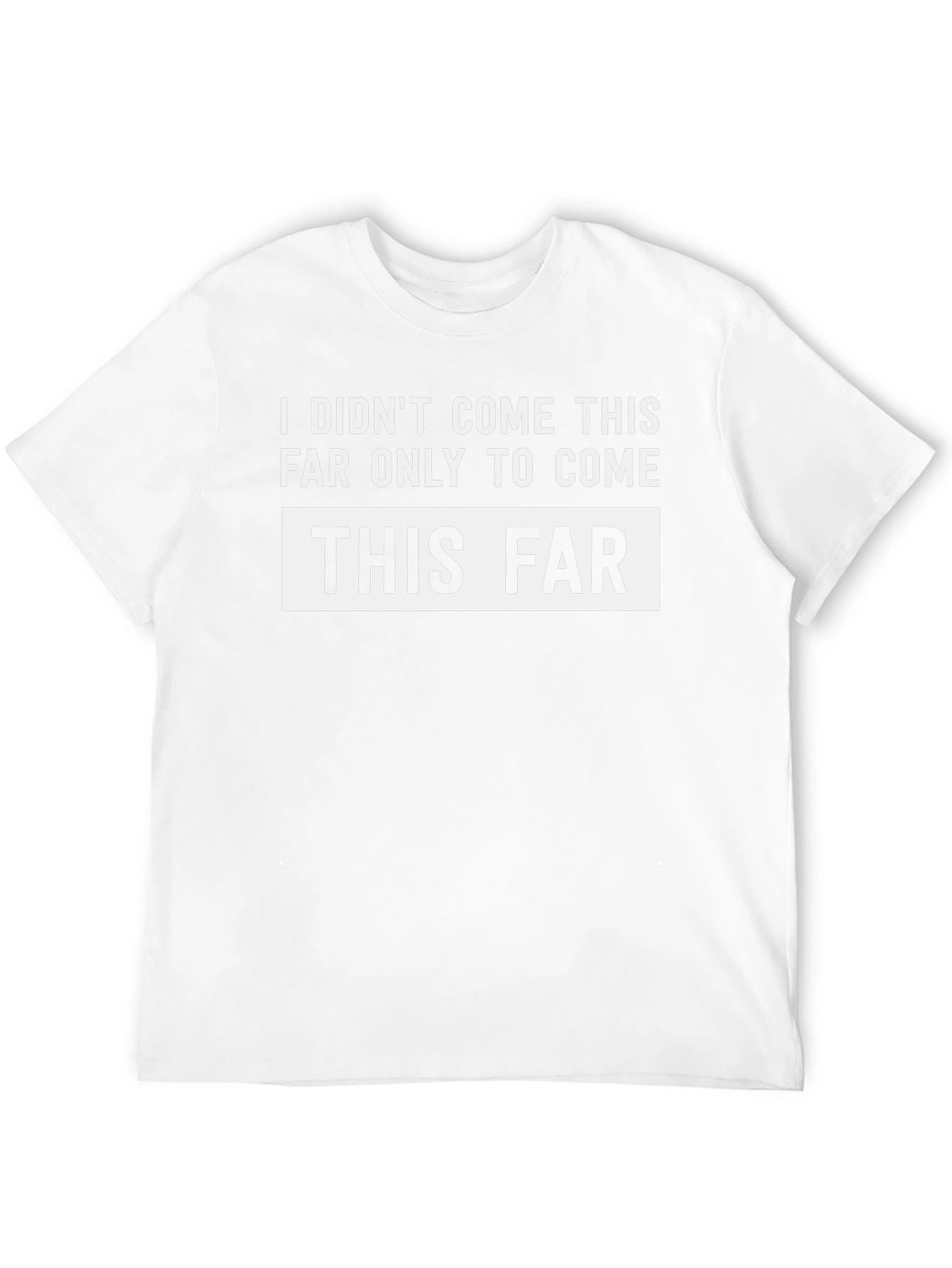 Funny Sarcastic T-Shirt - I Didnt Come This Far