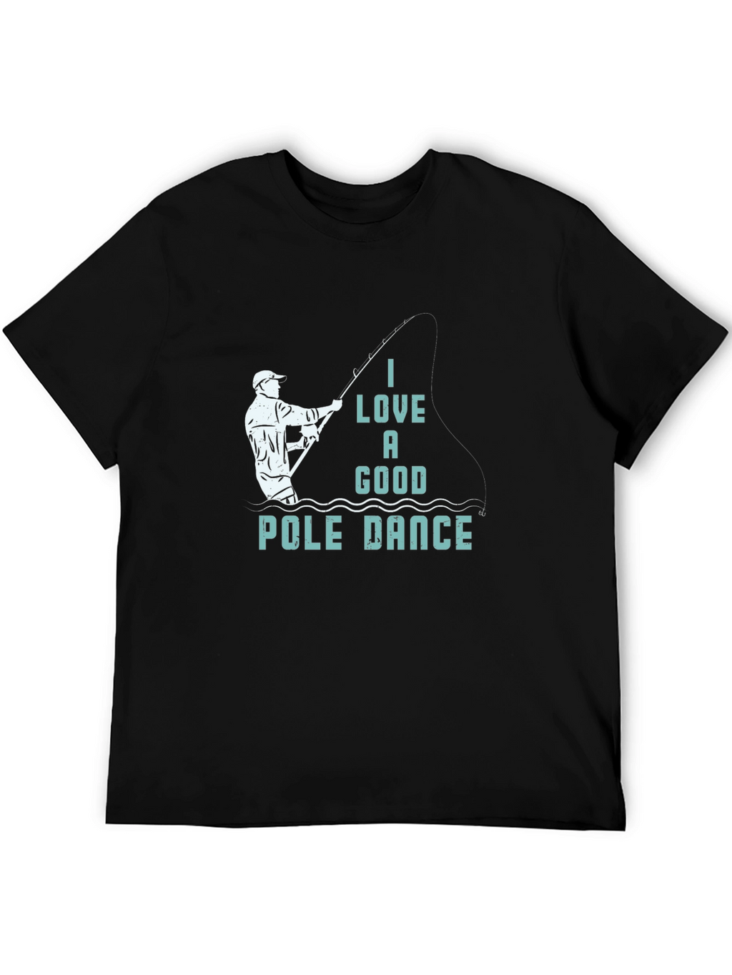 Funny Fishing T-Shirt: I Love a Good Pole Dance
