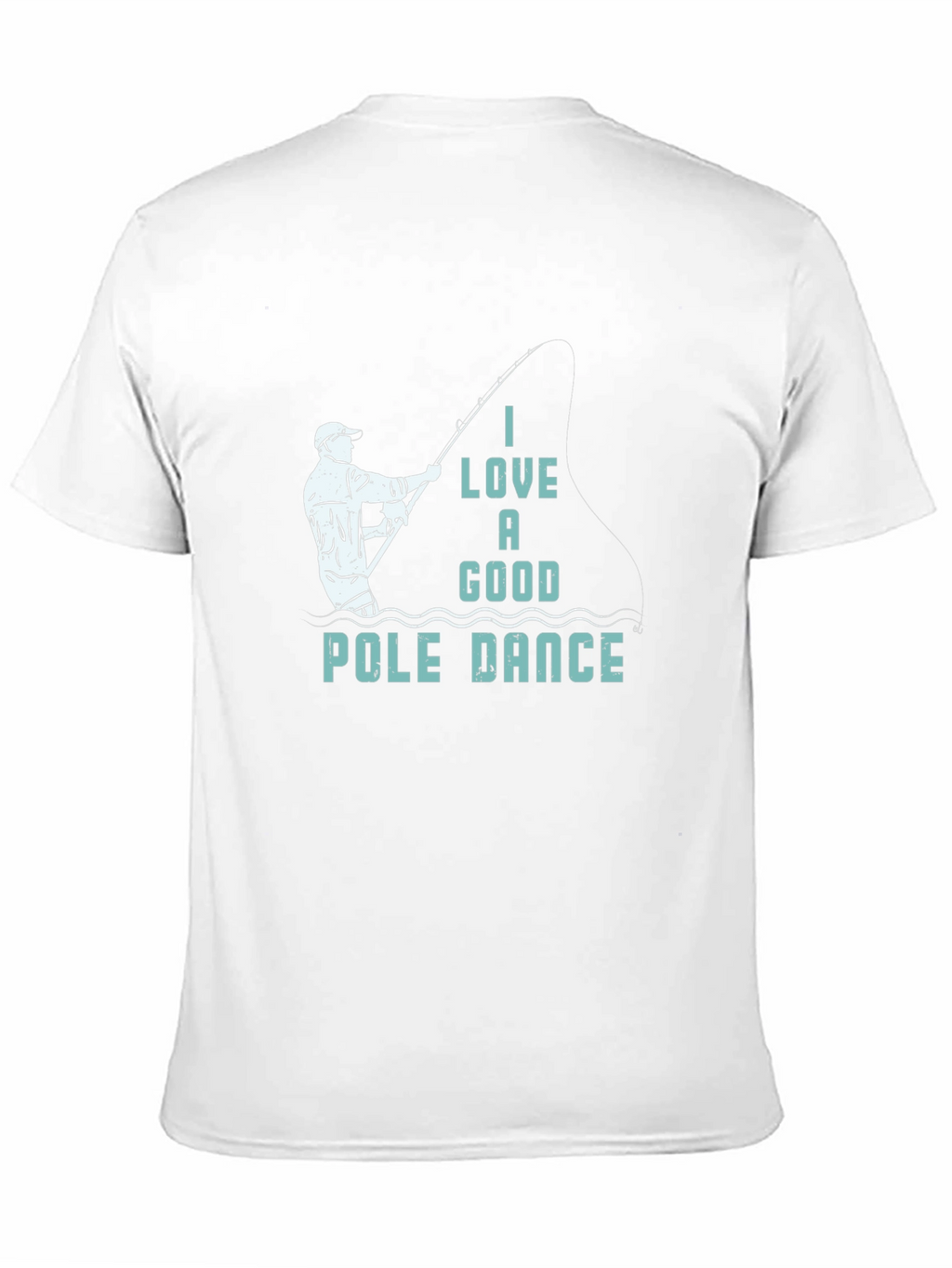Funny Fishing T-Shirt: I Love a Good Pole Dance