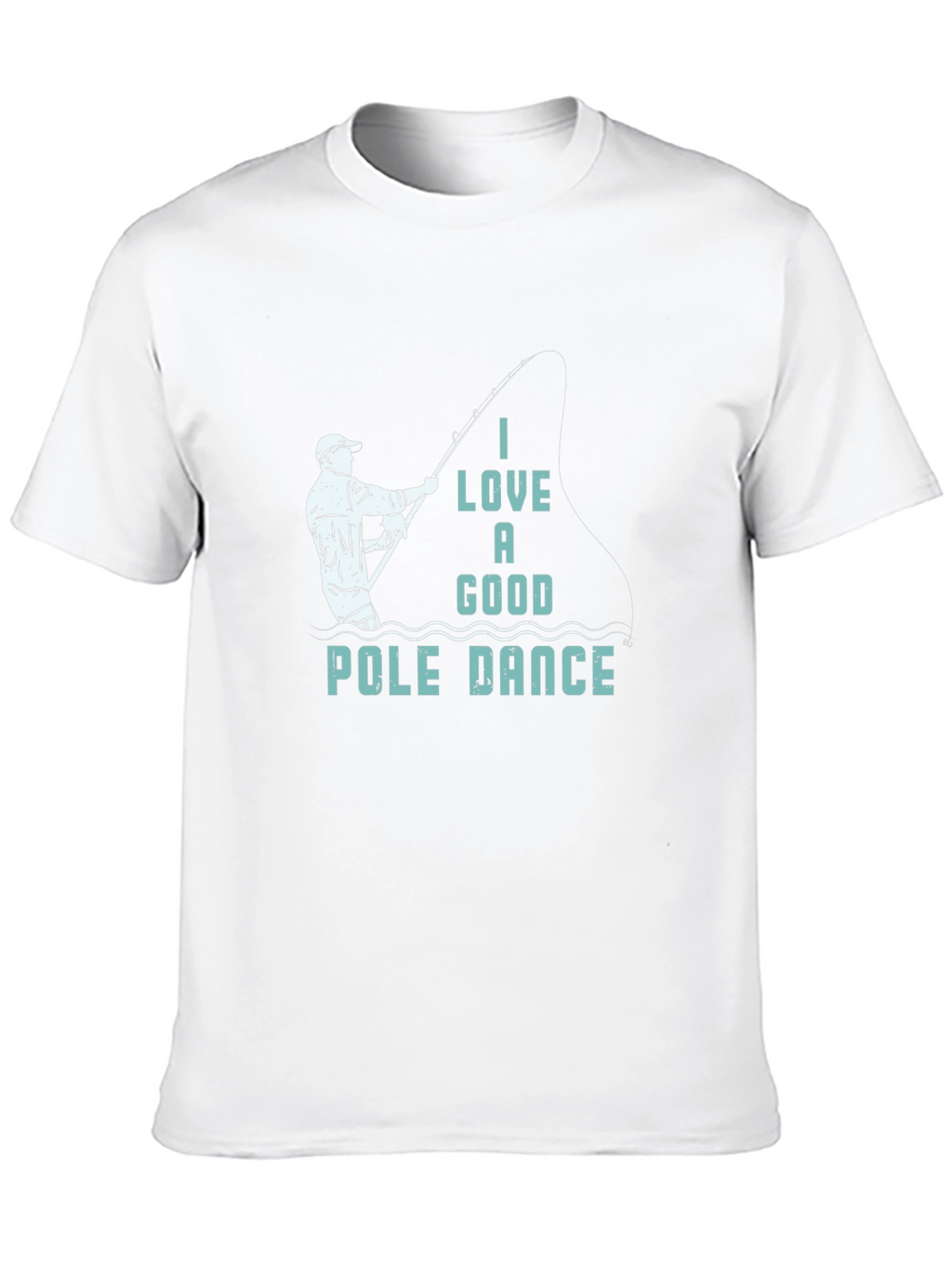 Funny Fishing T-Shirt: I Love a Good Pole Dance
