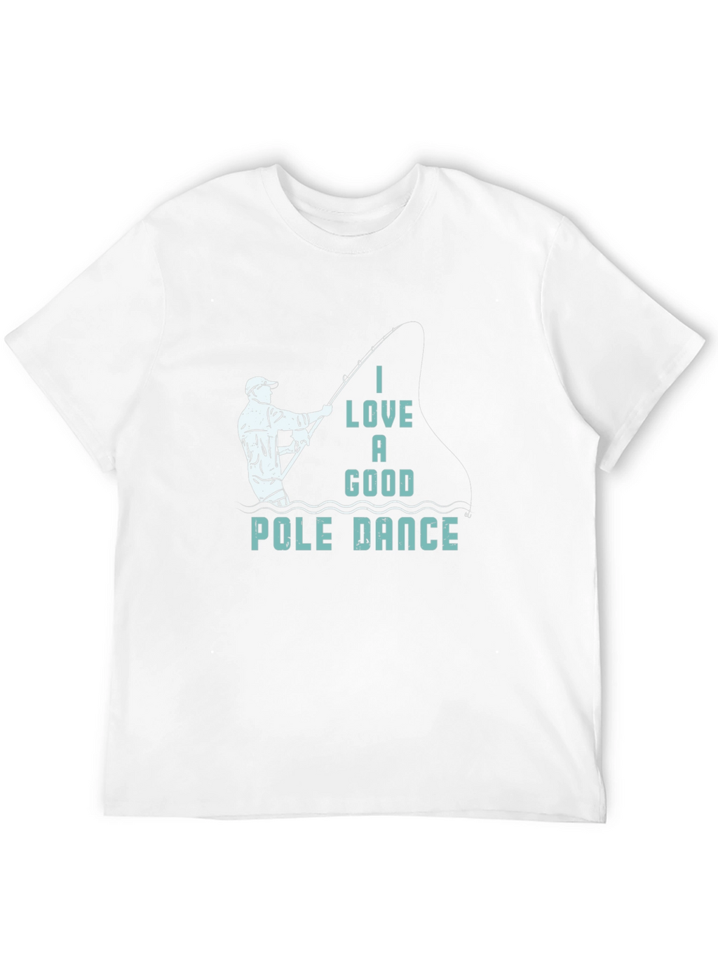 Funny Fishing T-Shirt: I Love a Good Pole Dance