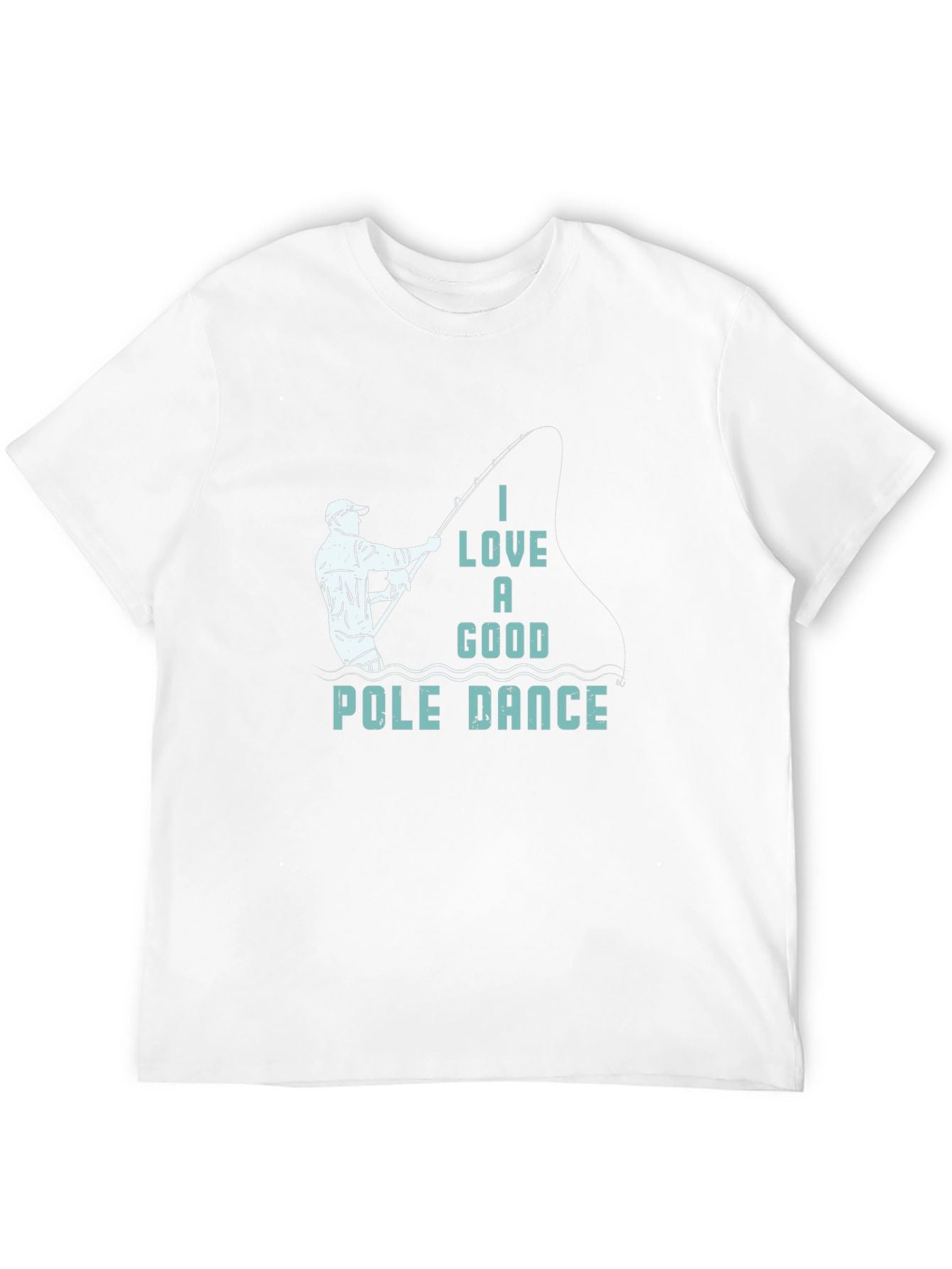 Funny Fishing T-Shirt: I Love a Good Pole Dance