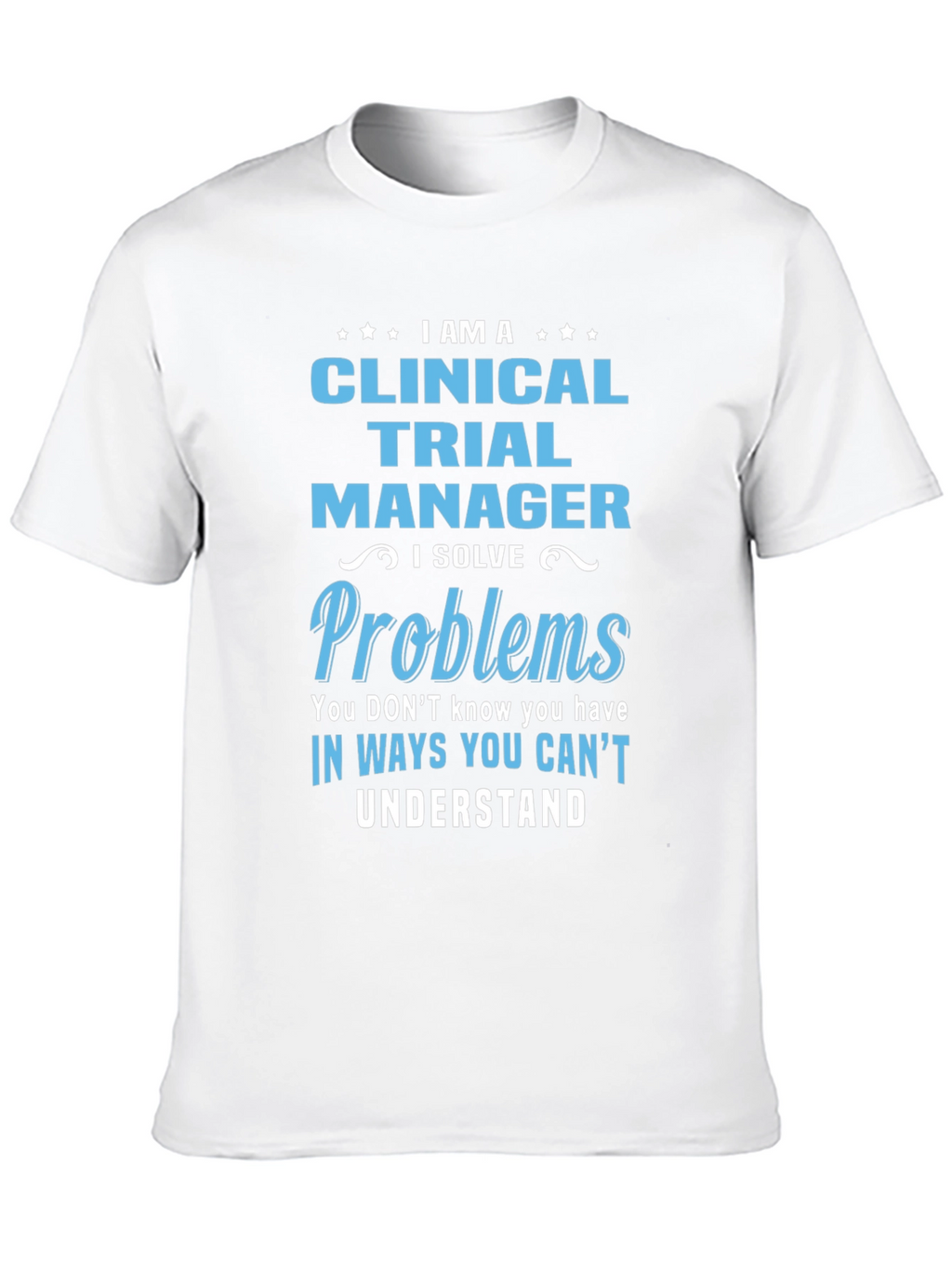 Clinical Trial Manager T-Shirt - Solve Problems Tee