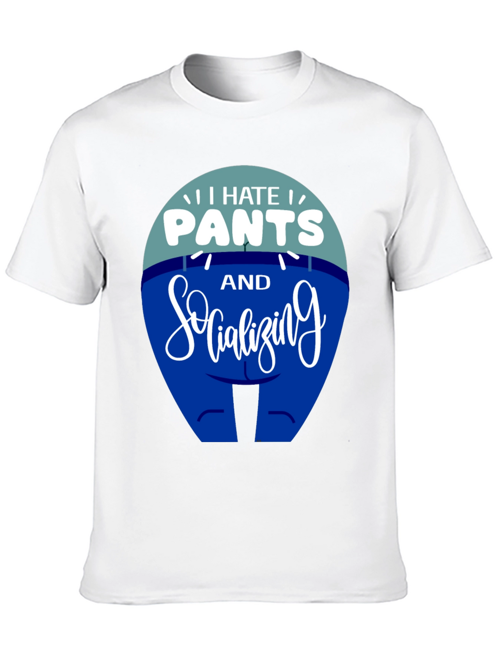 I Hate Pants and Socializing Funny T-Shirt