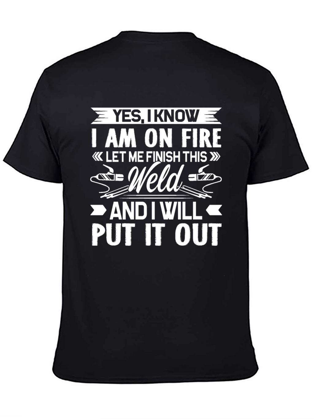 Yes I Know I Am On Fire T-Shirt Welding