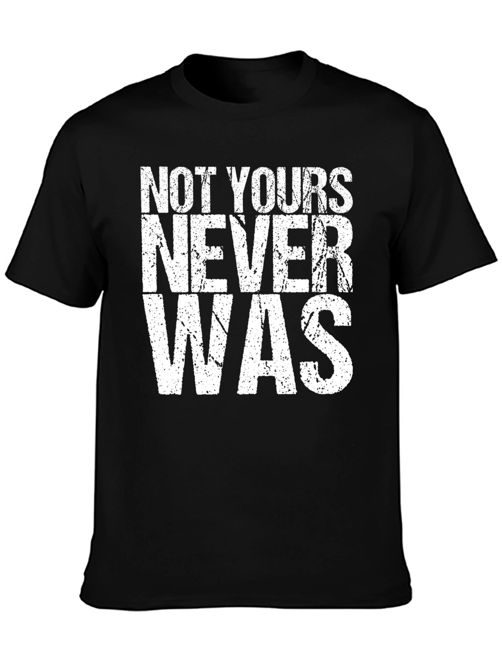 Not Yours Never Was Graphic Tee