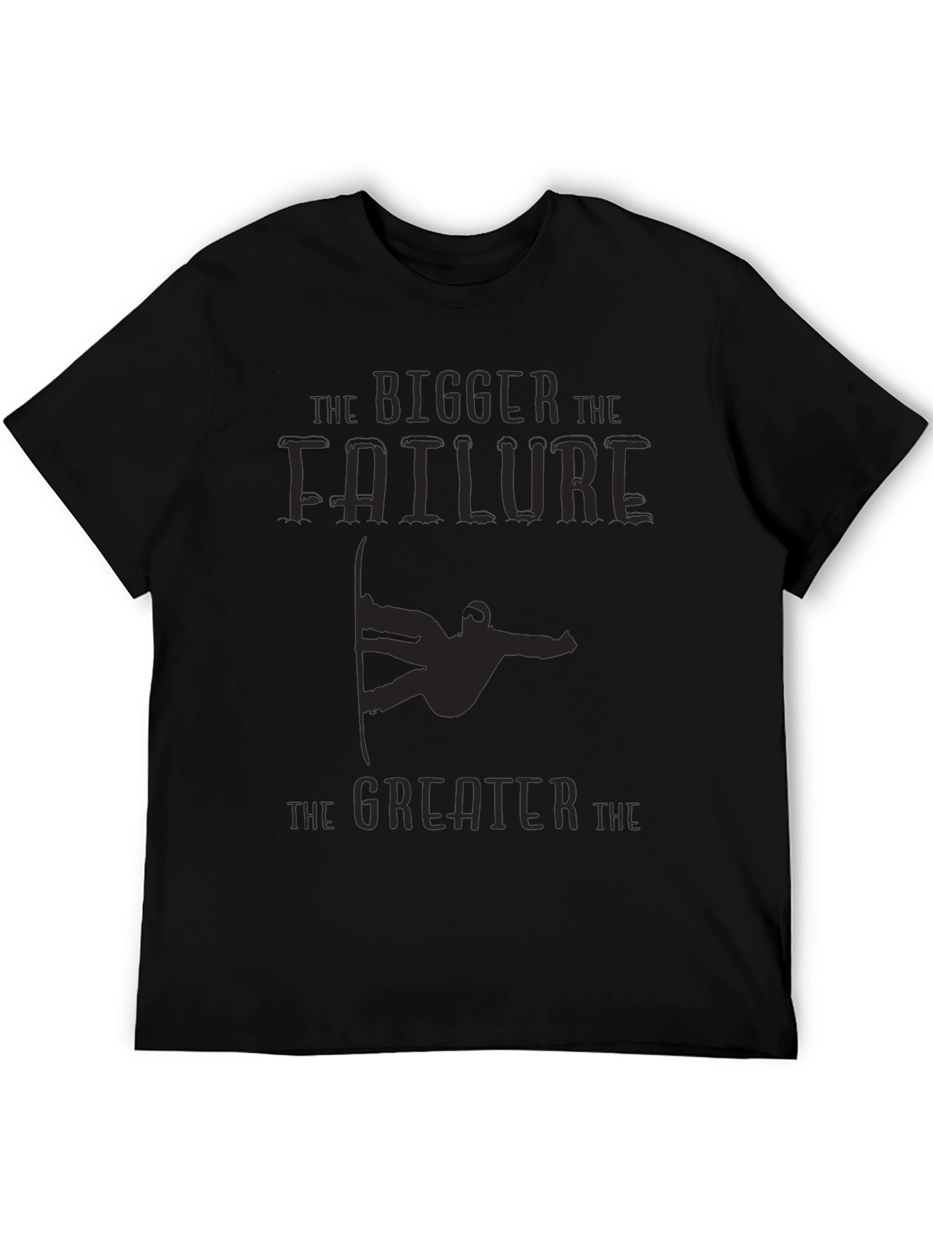 Bigger Failure Greater T-Shirt