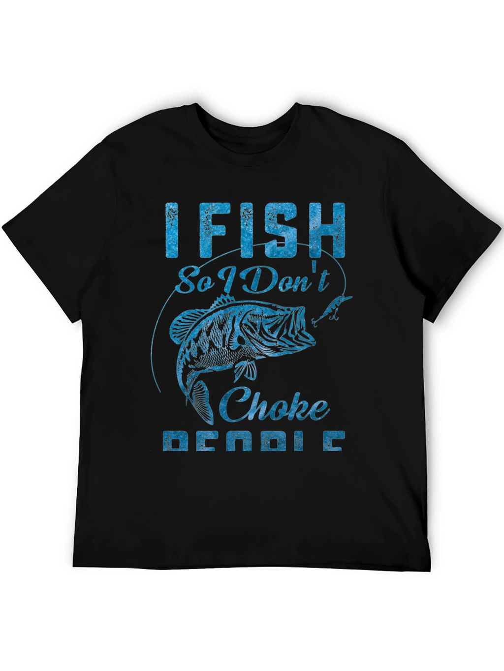 I Fish So I Dont Choke People Graphic Tee