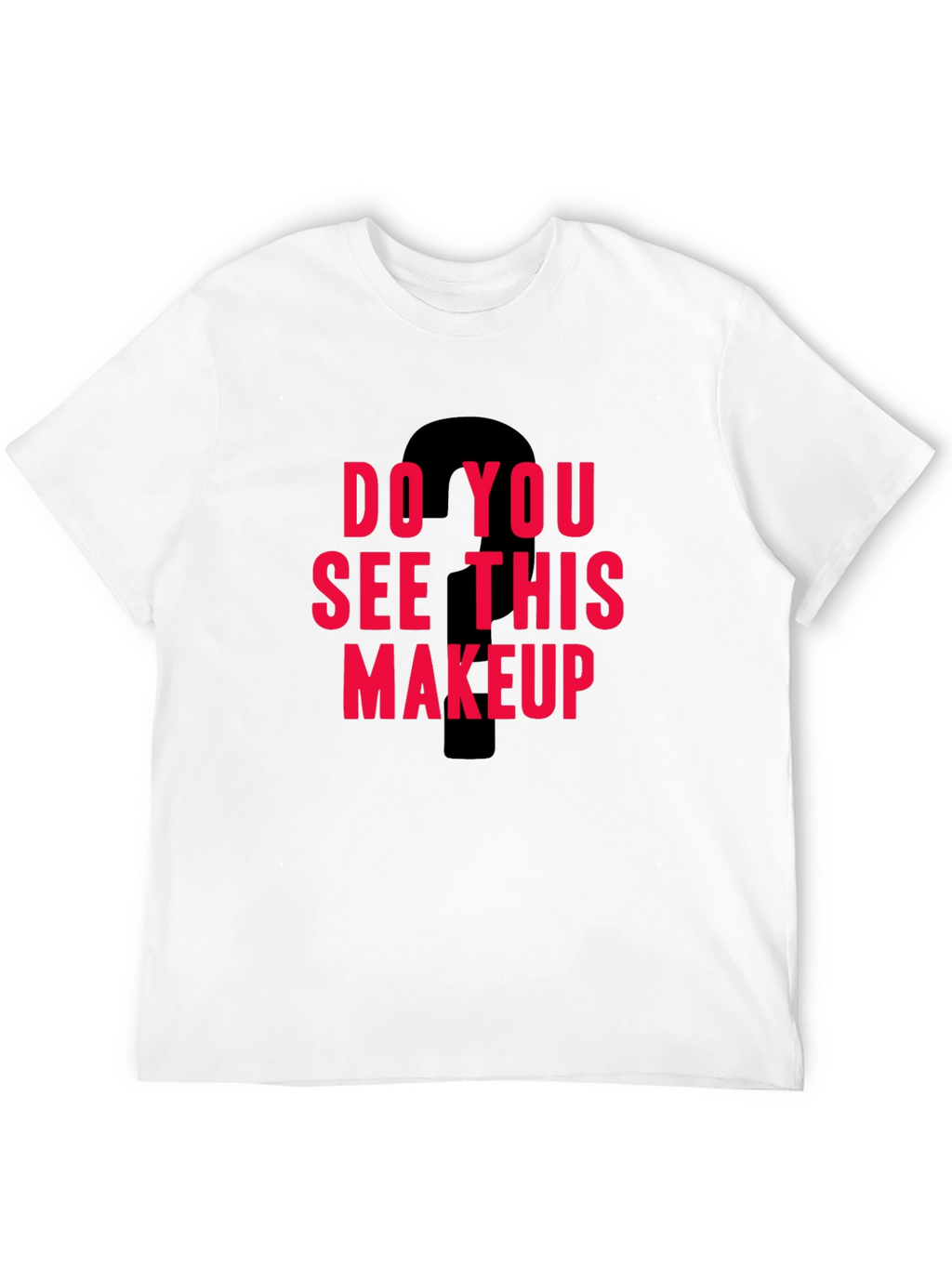 Do You See This Makeup Graphic Tee