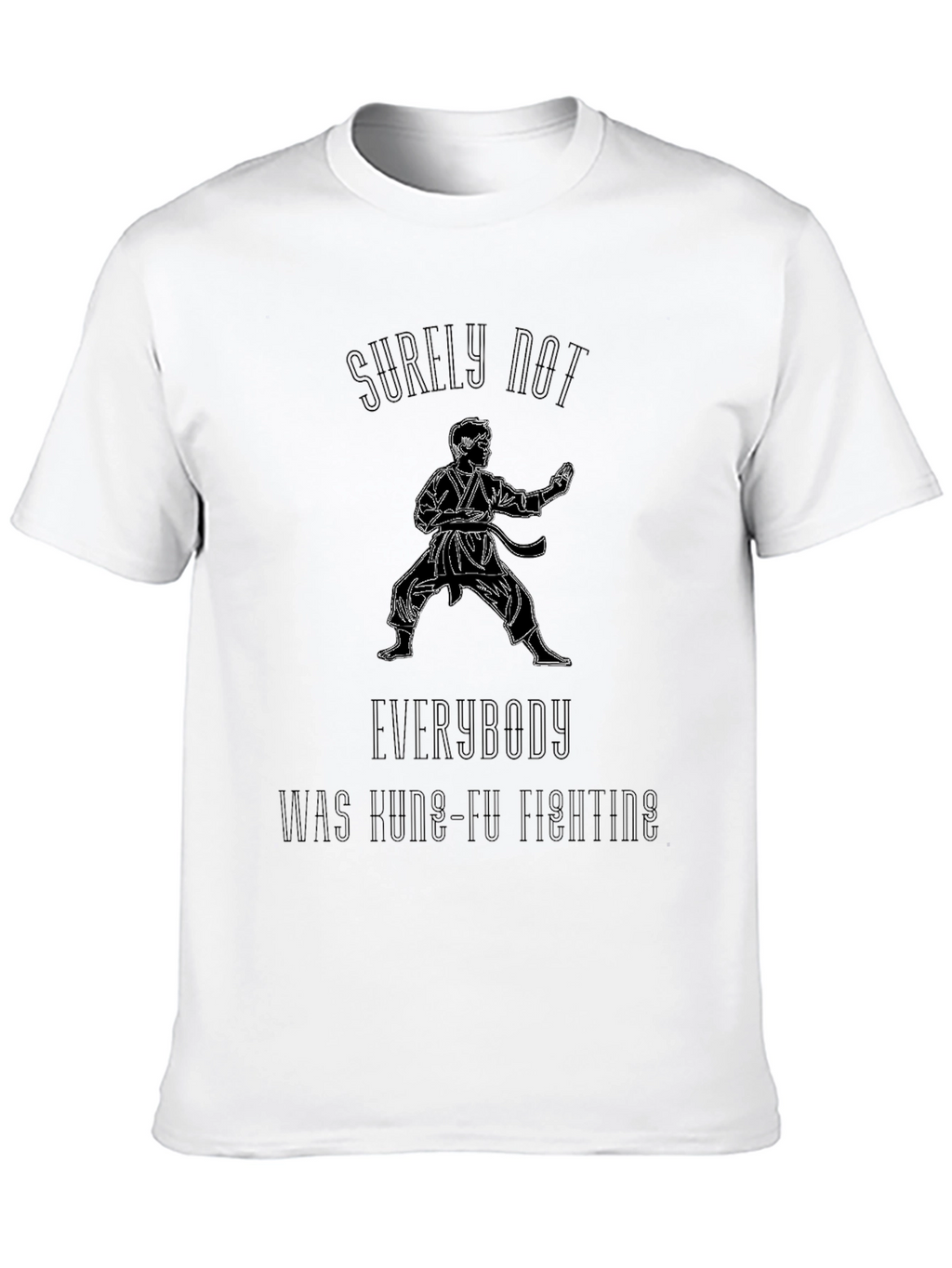 Kung Fu Fighting T-Shirt - Surely Not Everybody