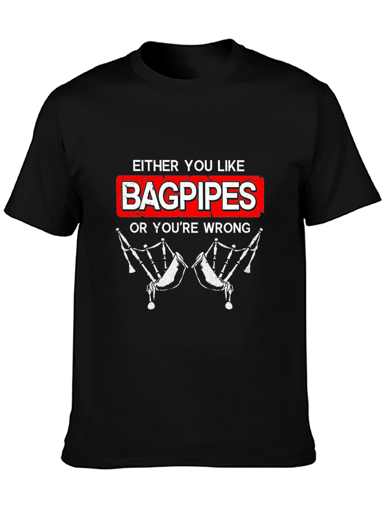 Bagpipes T-Shirt - Either You Like Bagpipes or Youre Wrong