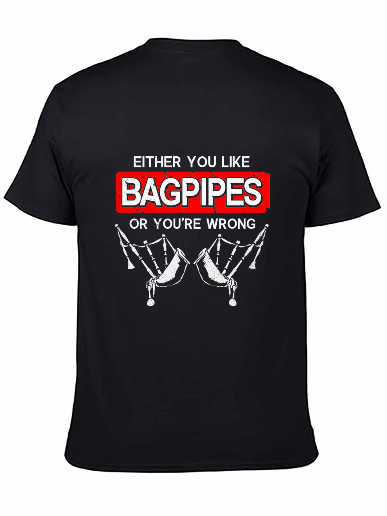 Bagpipes T-Shirt - Either You Like Bagpipes or Youre Wrong