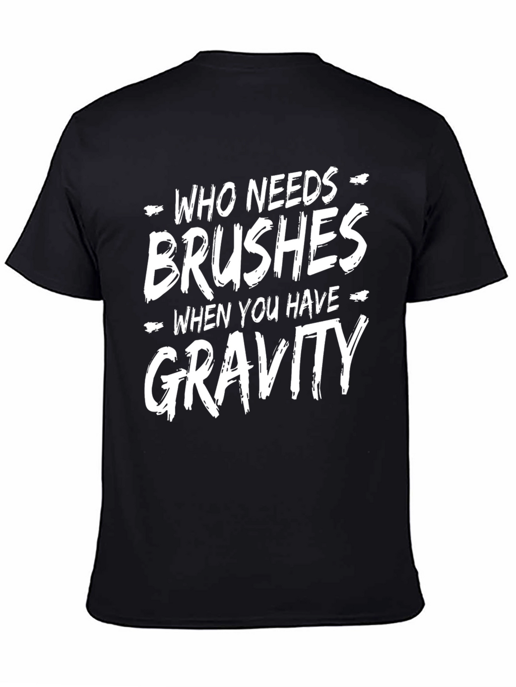 Who Needs Brushes Gravity T-Shirt